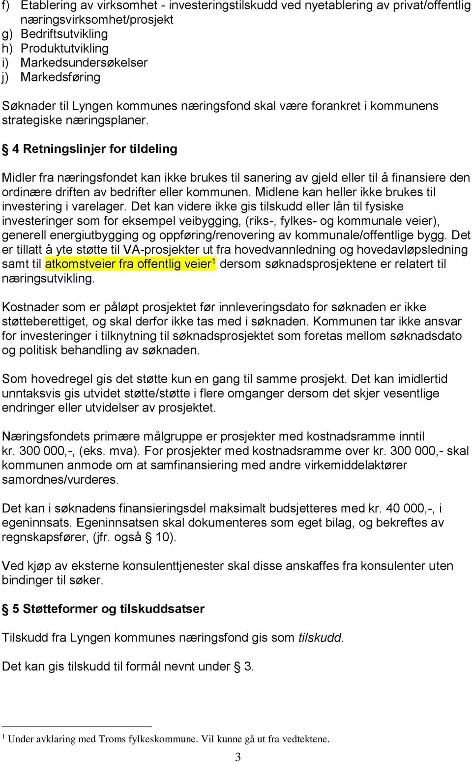 4 Retningslinjer for tildeling Midler fra næringsfondet kan ikke brukes til sanering av gjeld eller til å finansiere den ordinære driften av bedrifter eller kommunen.