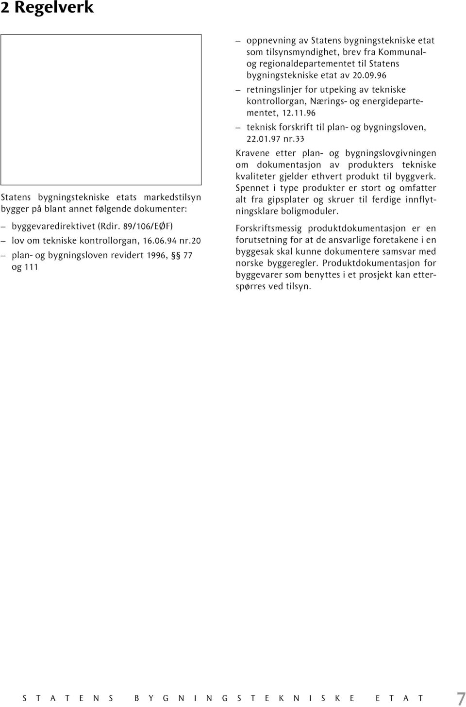 09.96 retningslinjer for utpeking av tekniske kontrollorgan, Nærings- og energidepartementet, 12.11.96 teknisk forskrift til plan- og bygningsloven, 22.01.97 nr.