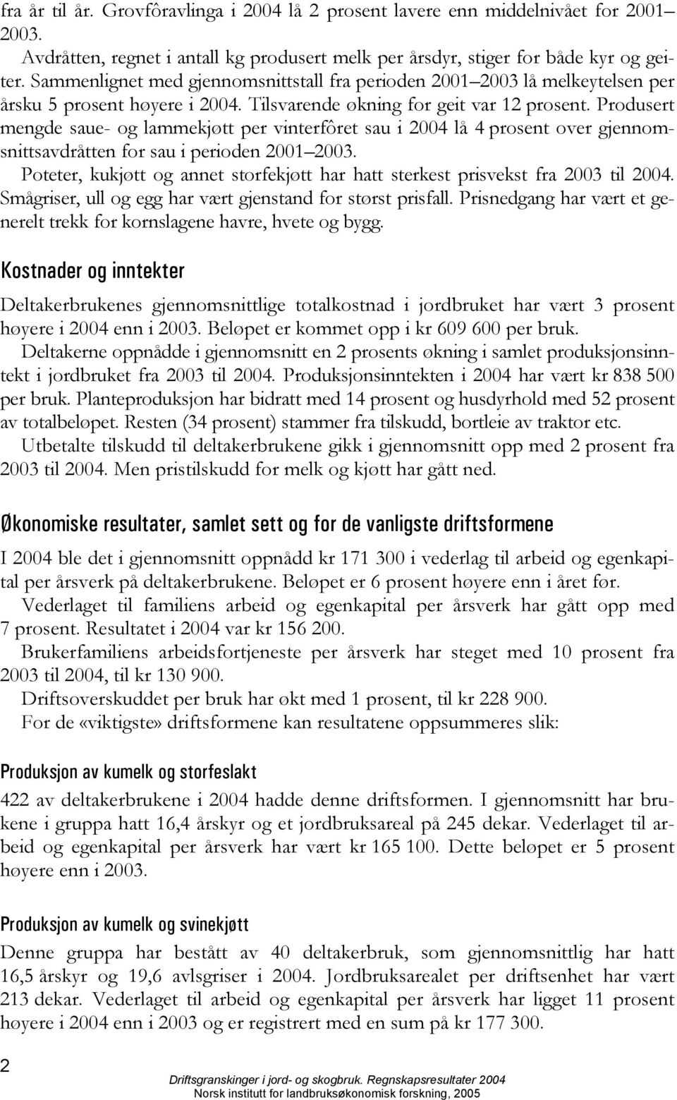 Produsert mengde saue- og lammekjøtt per vinterfôret sau i 2004 lå 4 prosent over gjennomsnittsavdråtten for sau i perioden 2001 2003.