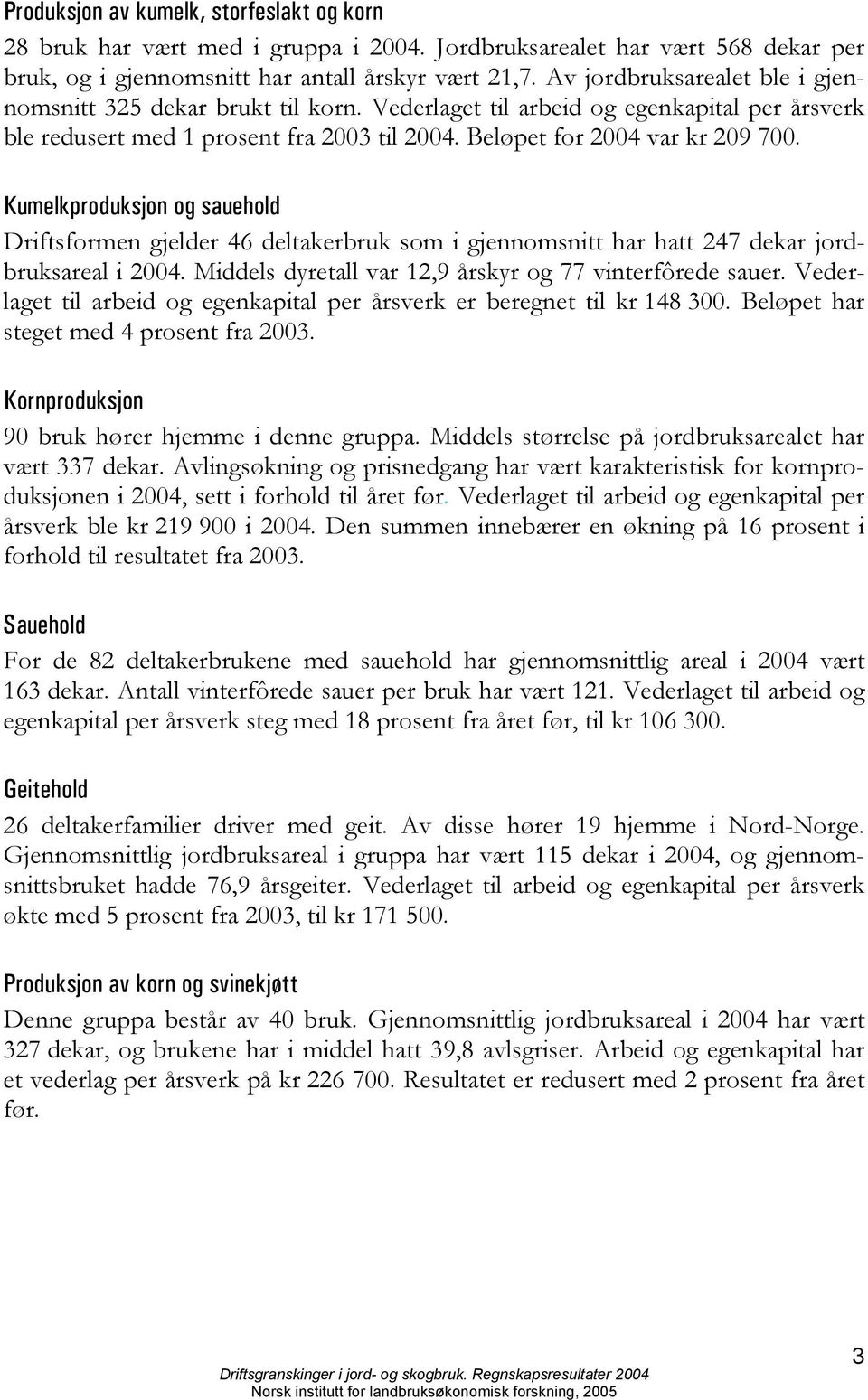 Kumelkproduksjon og sauehold Driftsformen gjelder 46 deltakerbruk som i gjennomsnitt har hatt 247 dekar jordbruksareal i 2004. Middels dyretall var 12,9 årskyr og 77 vinterfôrede sauer.