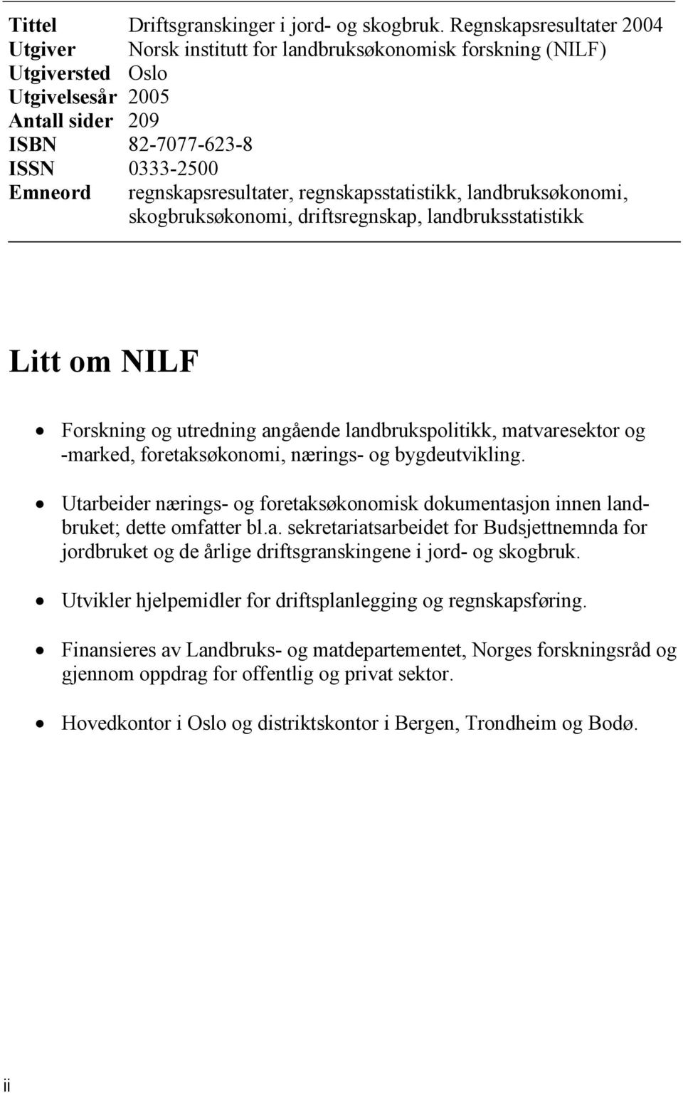 nærings- og bygdeutvikling. Utarbeider nærings- og foretaksøkonomisk dokumentasjon innen landbruket; dette omfatter bl.a. sekretariatsarbeidet for Budsjettnemnda for jordbruket og de årlige driftsgranskingene i jord- og skogbruk.