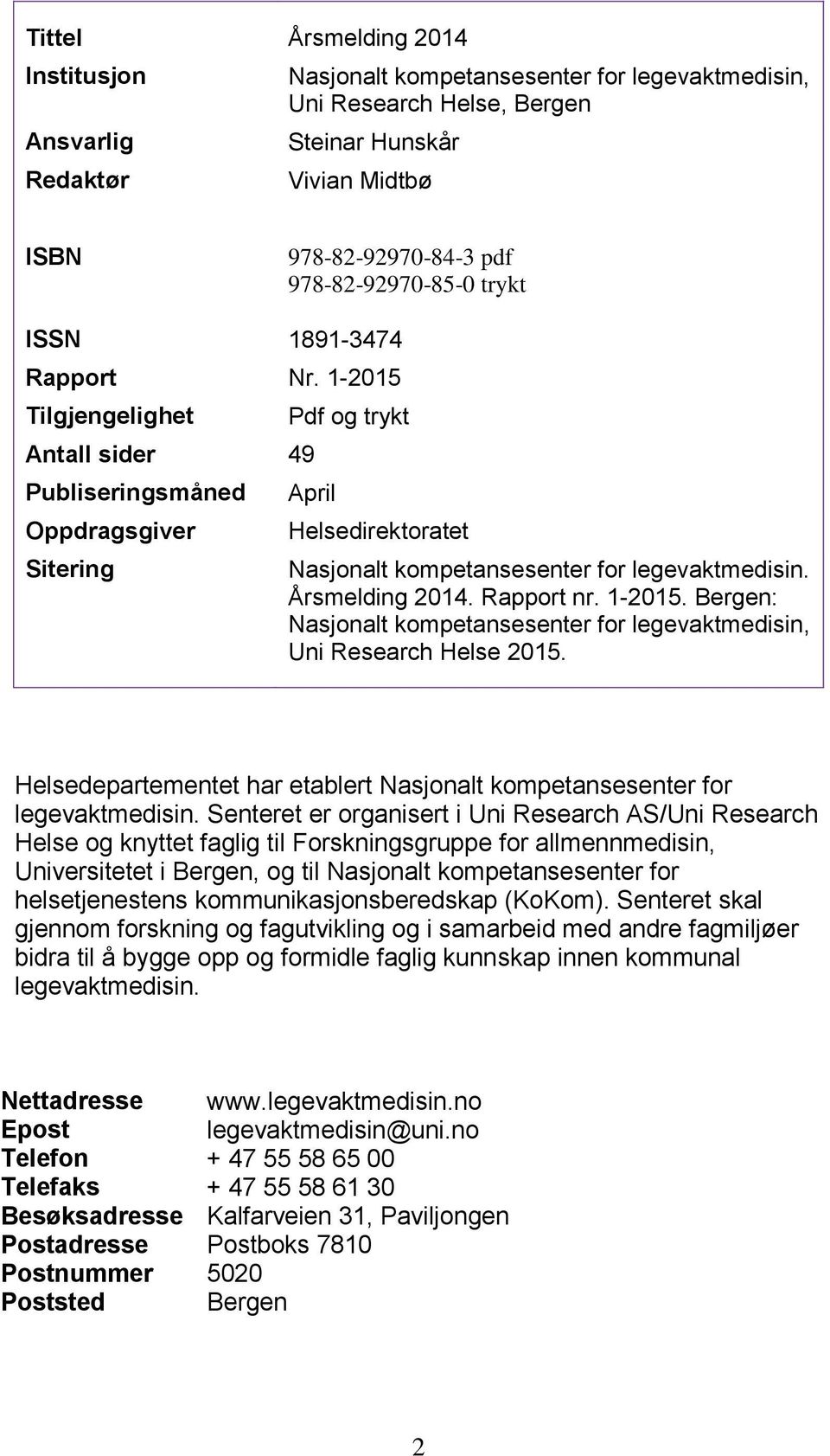 1-2015 Tilgjengelighet Antall sider 49 Publiseringsmåned Oppdragsgiver Sitering Pdf og trykt April Helsedirektoratet Nasjonalt kompetansesenter for legevaktmedisin. Årsmelding 2014. Rapport nr.