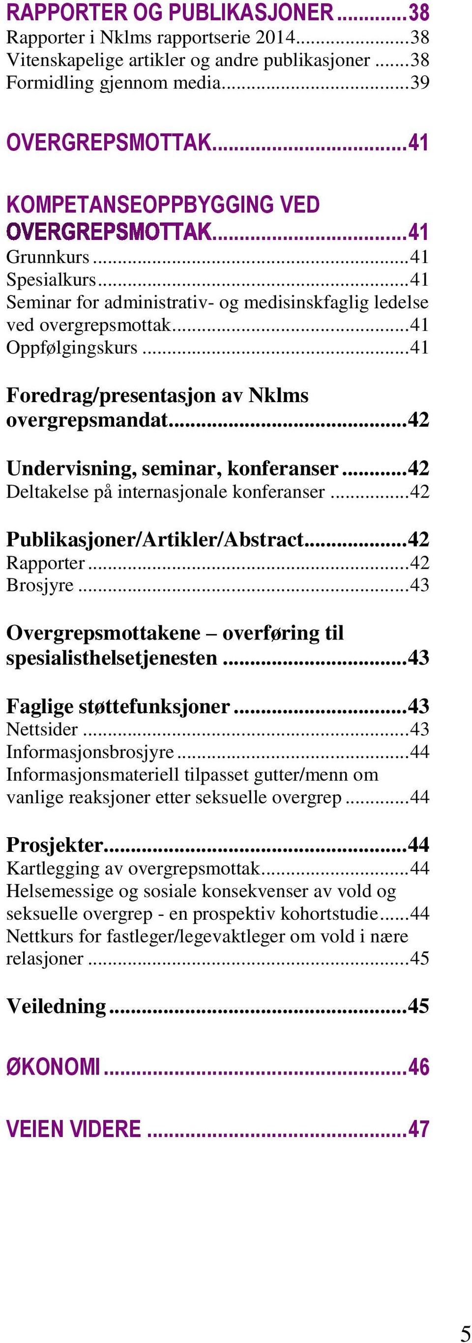 .. 41 Foredrag/presentasjon av Nklms overgrepsmandat... 42 Undervisning, seminar, konferanser... 42 Deltakelse på internasjonale konferanser... 42 Publikasjoner/Artikler/Abstract... 42 Rapporter.