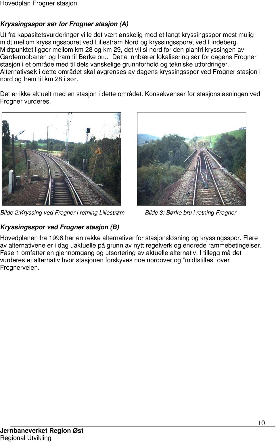 Dette innbærer lokalisering sør for dagens Frogner stasjon i et område med til dels vanskelige grunnforhold og tekniske utfordringer.