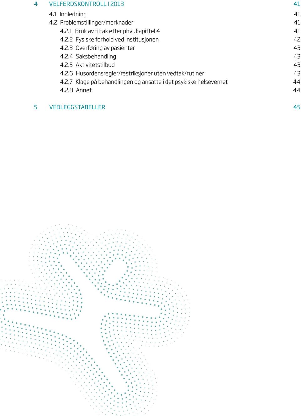 2.3 Overføring av pasienter 43 4.2.4 Saksbehandling 43 4.2.5 Aktivitetstilbud 43 4.2.6 Husordensregler/restriksjoner uten vedtak/rutiner 43 4.