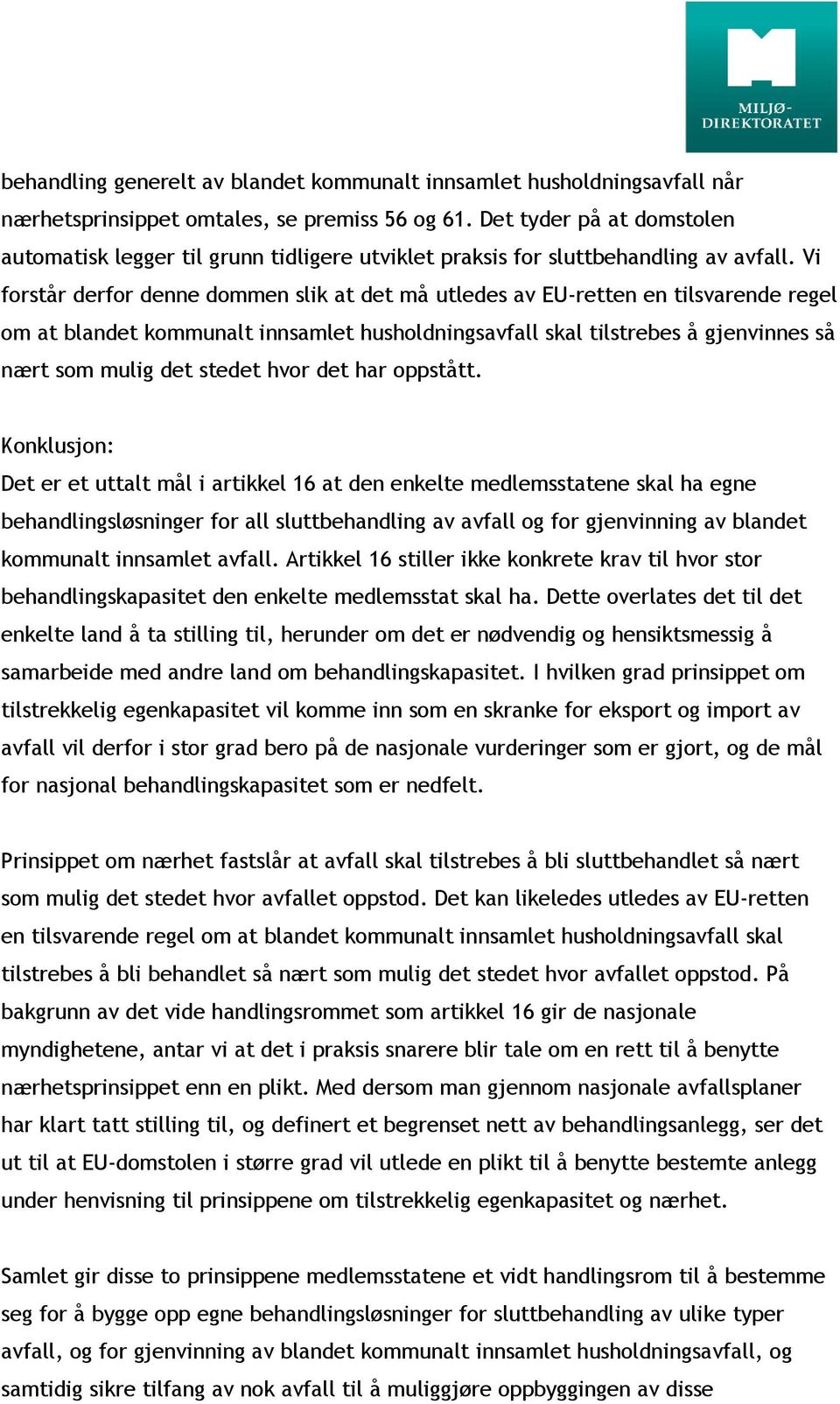 Vi forstår derfor denne dommen slik at det må utledes av EU-retten en tilsvarende regel om at blandet kommunalt innsamlet husholdningsavfall skal tilstrebes å gjenvinnes så nært som mulig det stedet