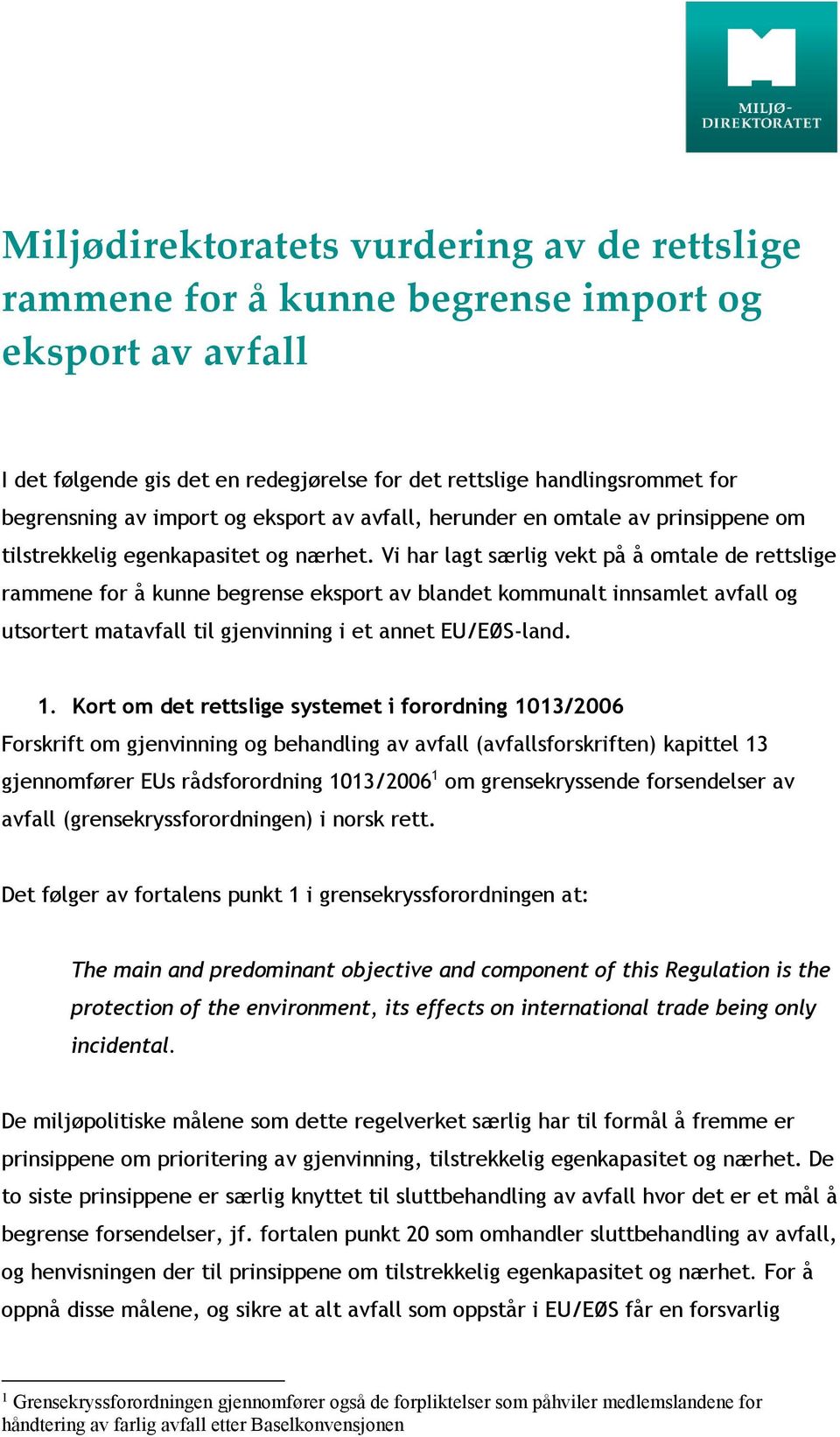 Vi har lagt særlig vekt på å omtale de rettslige rammene for å kunne begrense eksport av blandet kommunalt innsamlet avfall og utsortert matavfall til gjenvinning i et annet EU/EØS-land. 1.