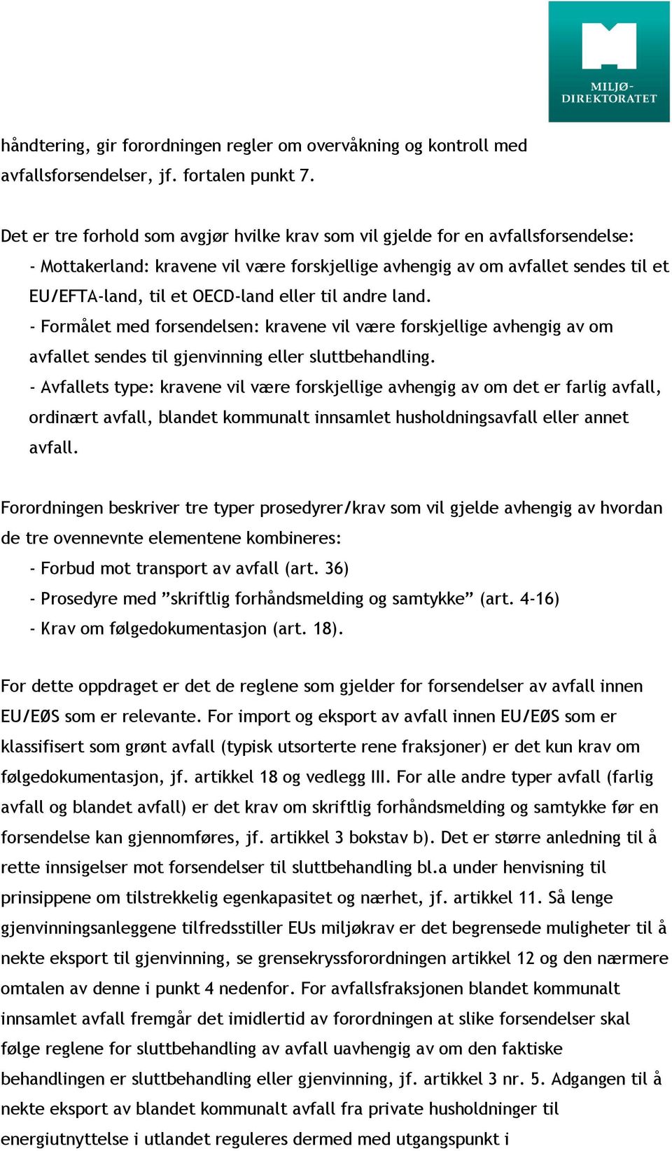 eller til andre land. - Formålet med forsendelsen: kravene vil være forskjellige avhengig av om avfallet sendes til gjenvinning eller sluttbehandling.