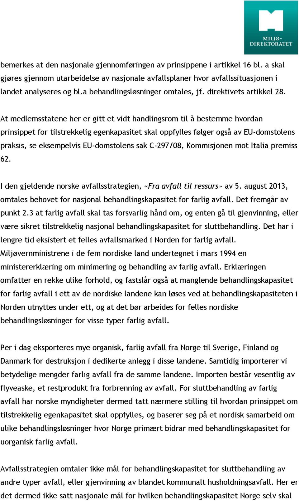 At medlemsstatene her er gitt et vidt handlingsrom til å bestemme hvordan prinsippet for tilstrekkelig egenkapasitet skal oppfylles følger også av EU-domstolens praksis, se eksempelvis EU-domstolens