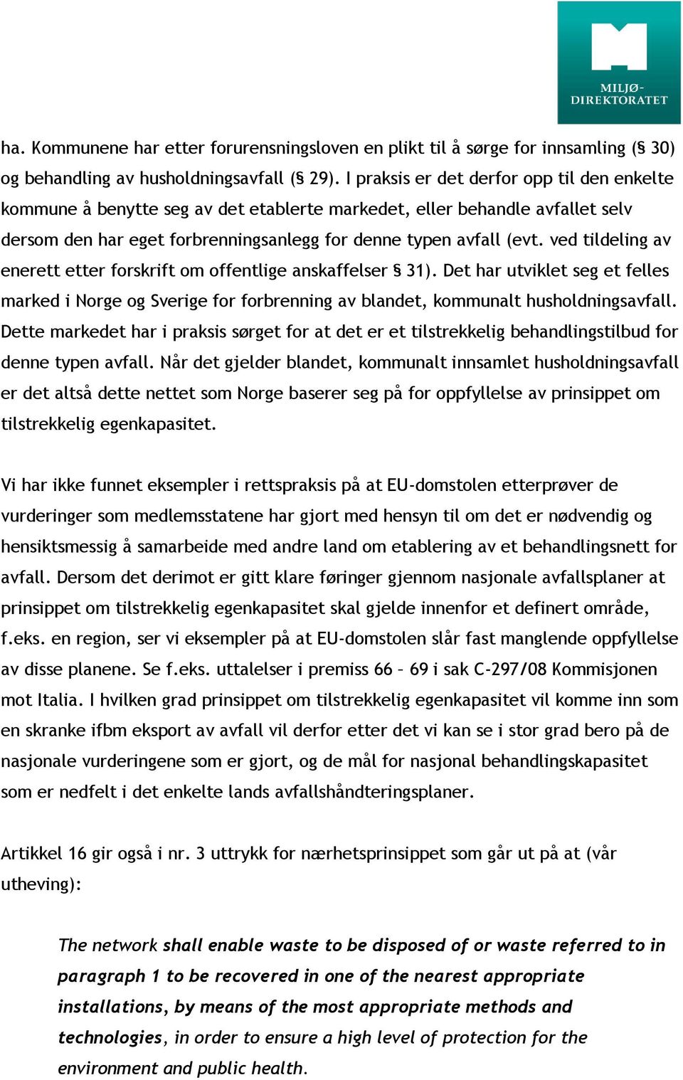 ved tildeling av enerett etter forskrift om offentlige anskaffelser 31). Det har utviklet seg et felles marked i Norge og Sverige for forbrenning av blandet, kommunalt husholdningsavfall.