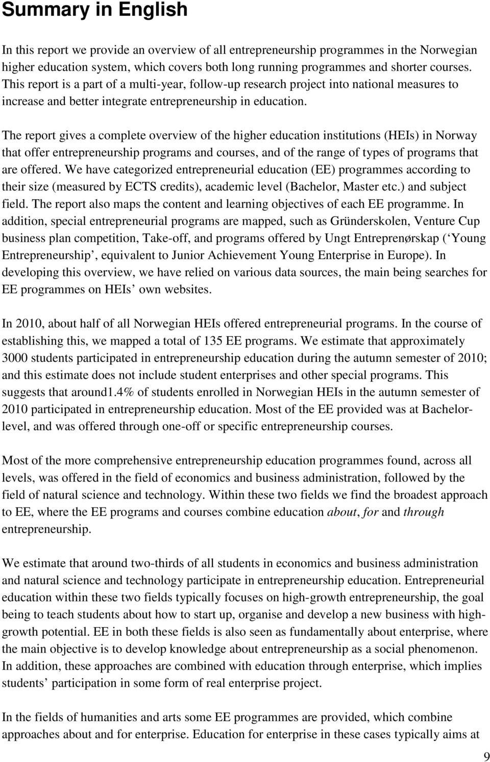 The report gives a complete overview of the higher education institutions (HEIs) in Norway that offer entrepreneurship programs and courses, and of the range of types of programs that are offered.