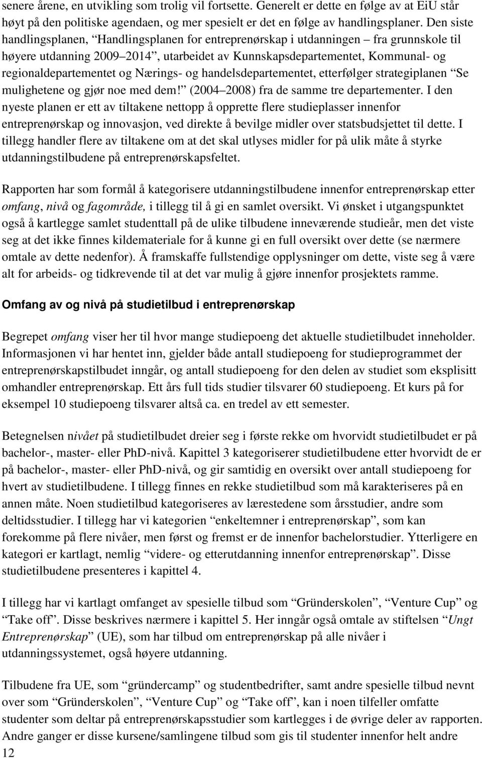 Nærings- og handelsdepartementet, etterfølger strategiplanen Se mulighetene og gjør noe med dem! (2004 2008) fra de samme tre departementer.