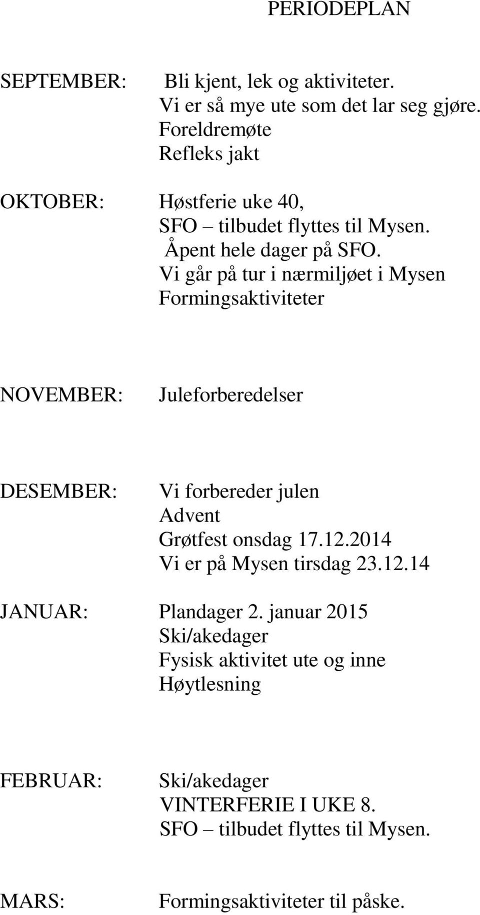 Vi går på tur i nærmiljøet i Mysen Formingsaktiviteter NOVEMBER: Juleforberedelser DESEMBER: Vi forbereder julen Advent Grøtfest onsdag 17.12.