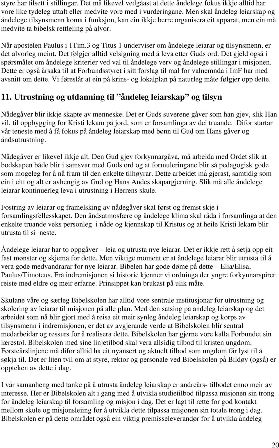 3 og Titus 1 underviser om åndelege leiarar og tilsynsmenn, er det alvorleg meint. Det følgjer alltid velsigning med å leva etter Guds ord.