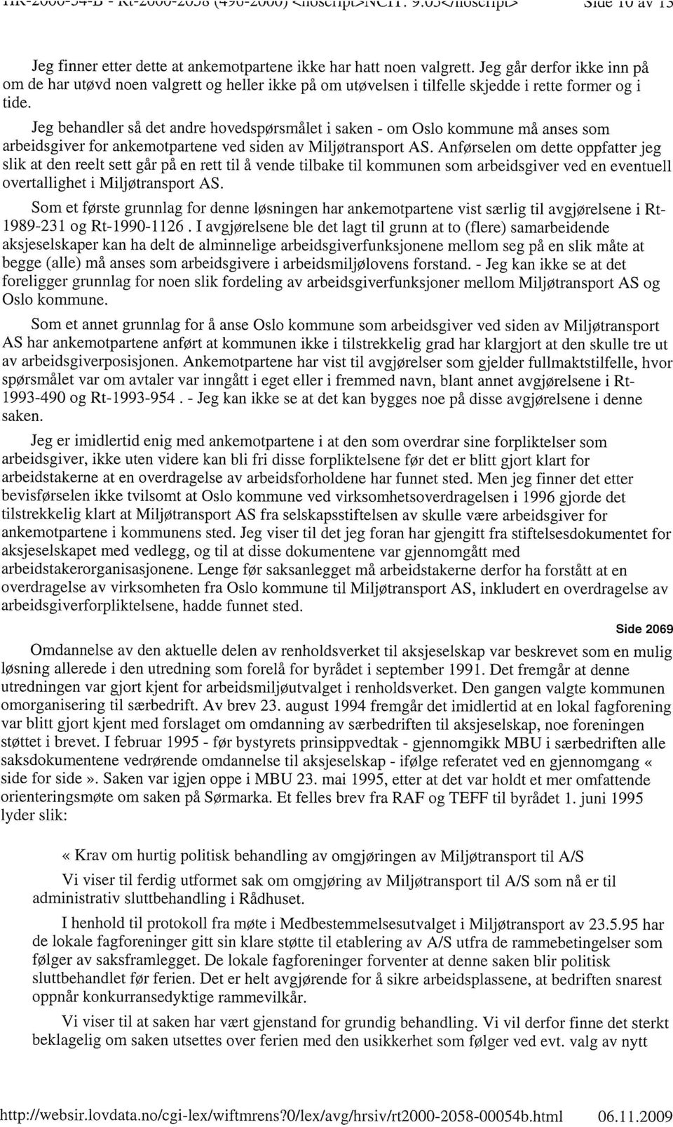 Jeg behandler så det andre hovedspørsmålet i saken - om Oslo kommune må anses som arbeidsgiver for ankemotpartene ved siden av Miljøtransport AS.