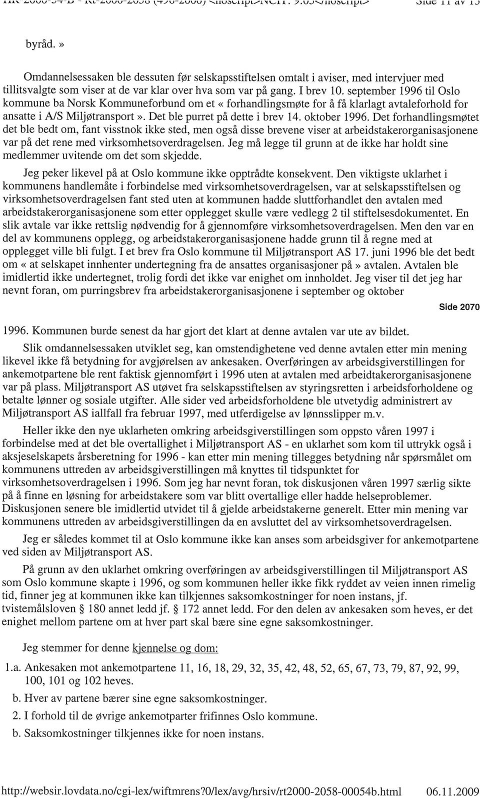 september 1996 til Oslo kommune ba Norsk Kommuneforbund om et «forhandlingsmøte for å få klarlagt avtaleforhold for ansatte i A/S Miljøtransport». Det ble purret på dette i brev 14. oktober 1996.