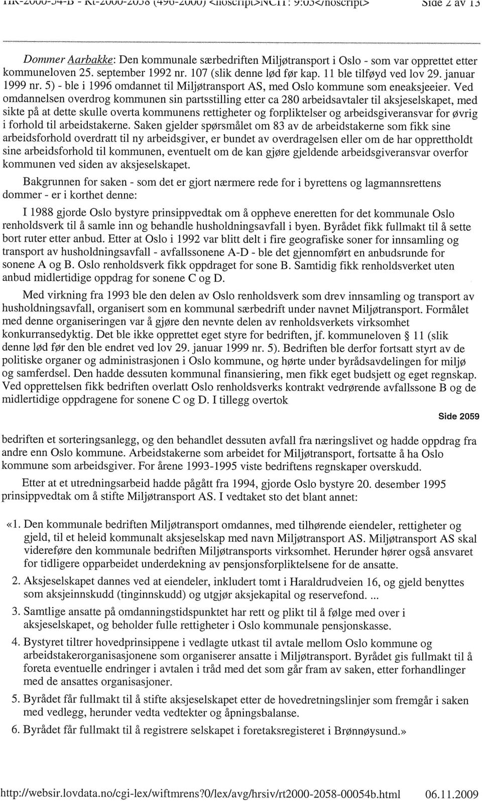 september 1992 nr. 107 (slik denne lød før kap. 11 ble tilføyd ved lov 29. januar 1999 nr. 5) - ble i 1996 omdannet til Miljøtransport AS, med Oslo kommune som eneaksjeeier.