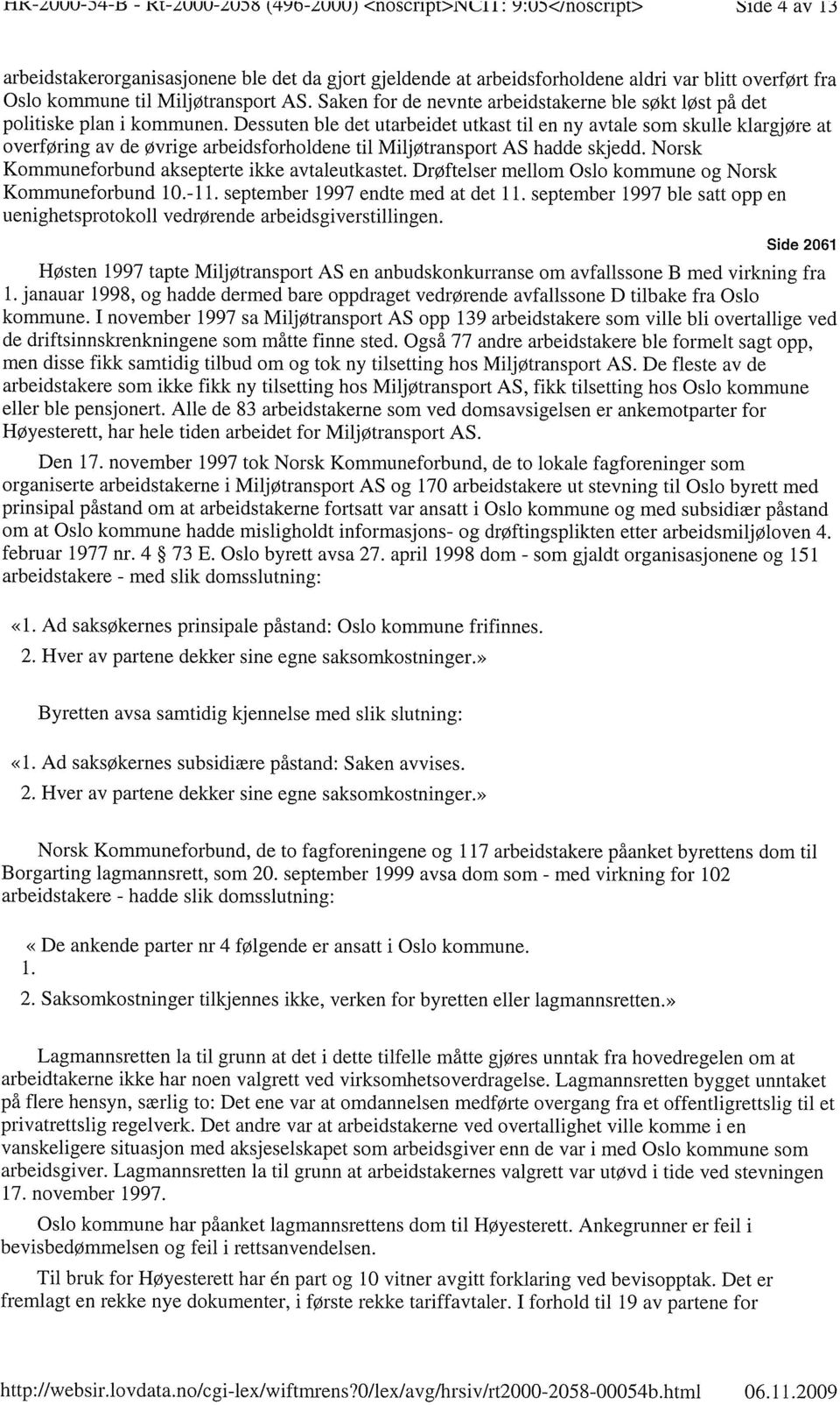 Dessuten ble det utarbeidet utkast til en ny avtale som skulle klargjøre at overføring av de øvrige arbeidsforholdene til Miljøtransport AS hadde skjedd.