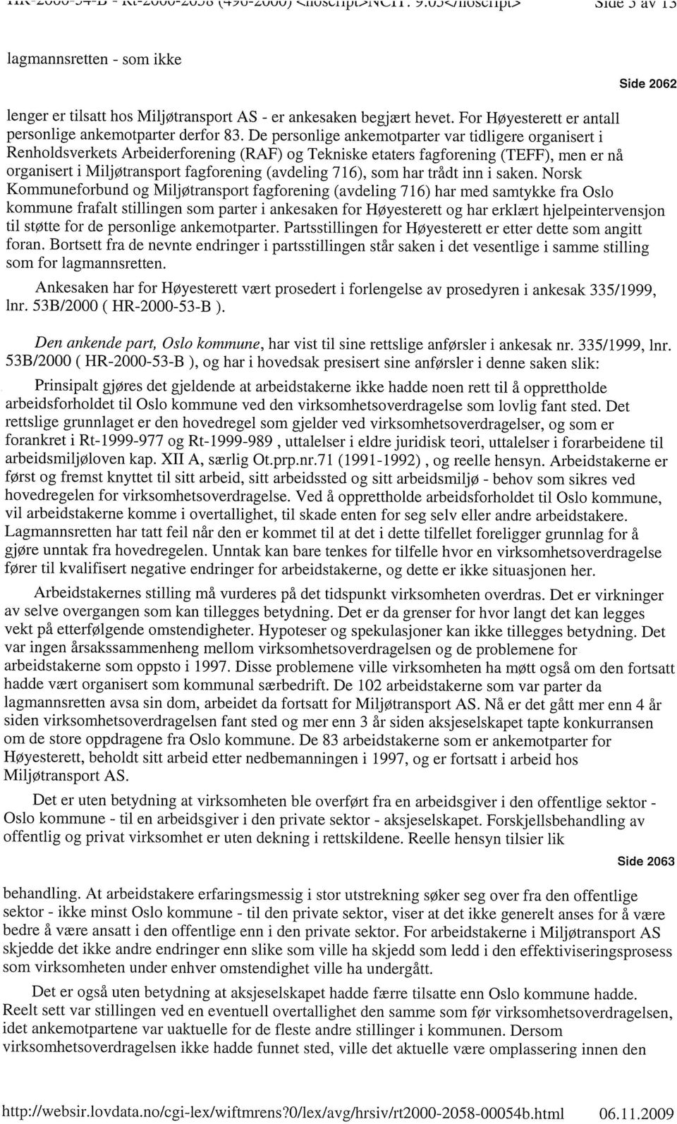 De personlige ankemotparter var tidligere organisert i Renholdsverkets Arbeiderforening (RAF) og Tekniske etaters fagforening (TEFF), men er nå organisert i Miljøtransport fagforening (avdeling 716),