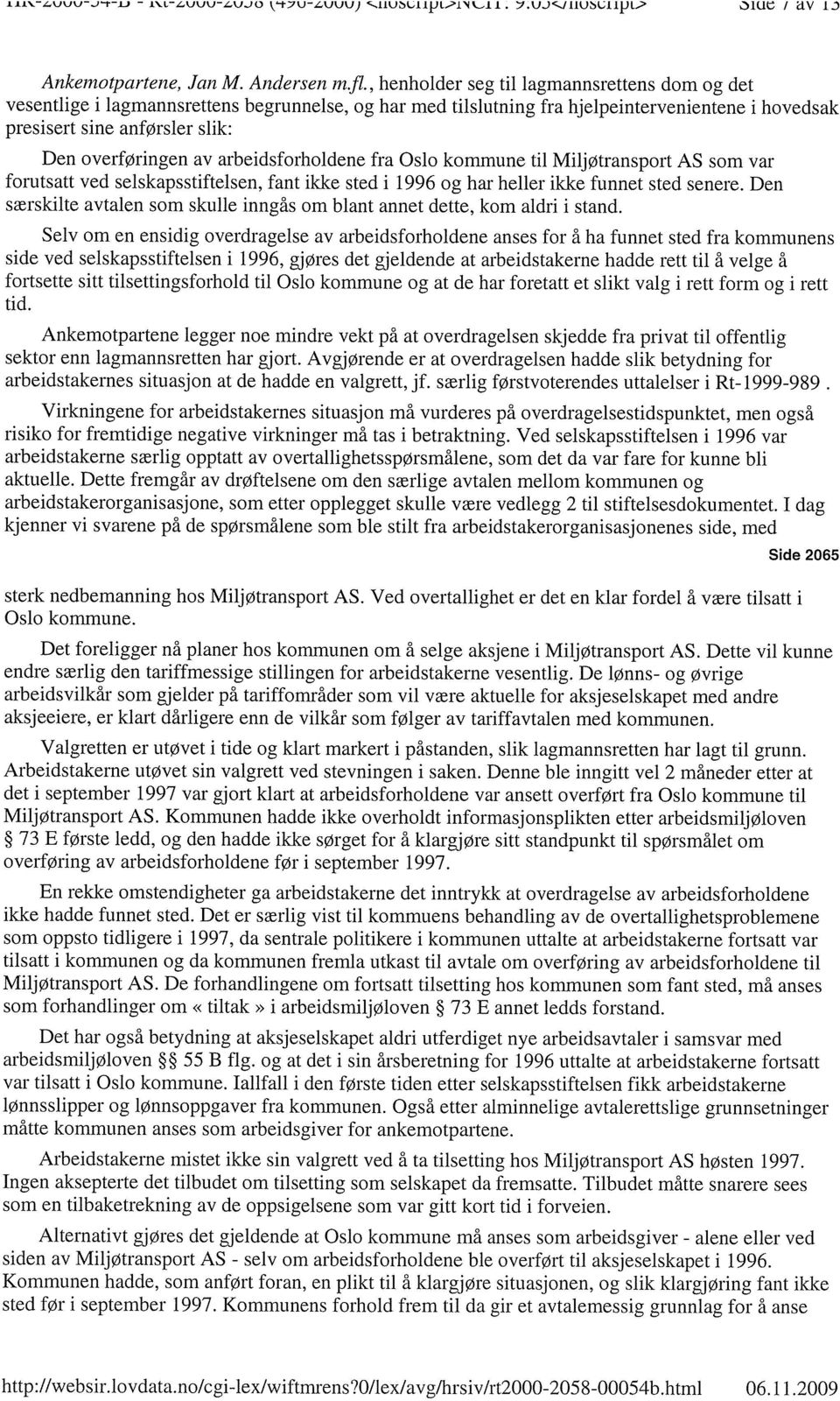 arbeidsforholdene fra Oslo kommune til Miljøtransport AS som var forutsatt ved selskapsstiftelsen, fant ikke sted i 1996 og har heller ikke funnet sted senere.