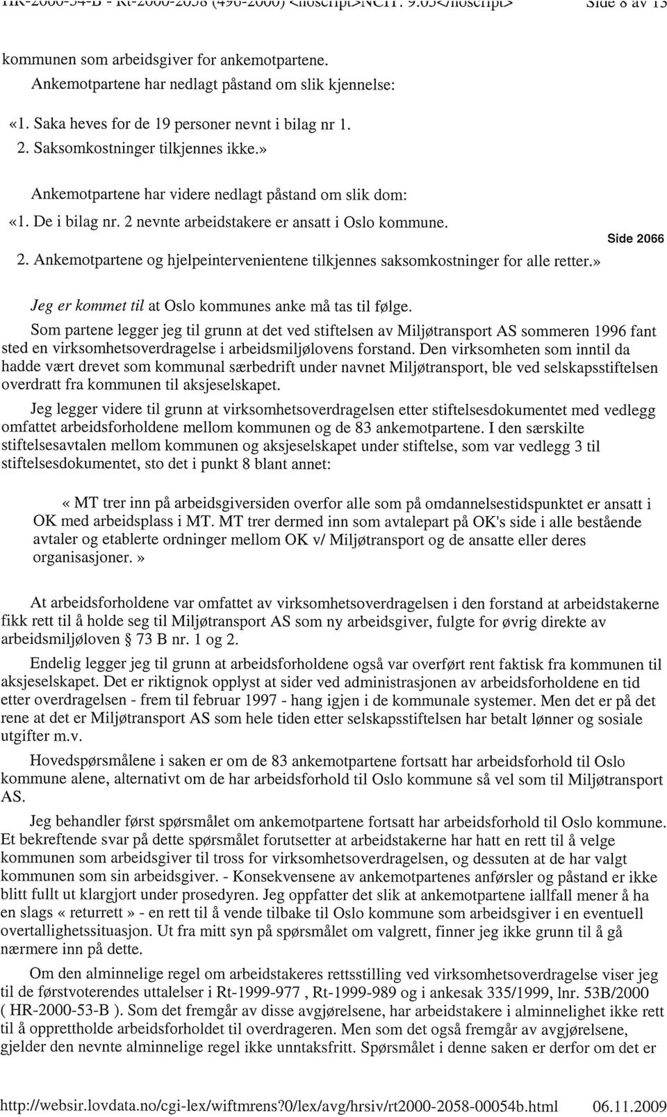 2 nevnte arbeidstakere er ansatt i Oslo kommune. 2. Ankemotpartene og hjelpeintervenientene tilkjennes saksomkostninger for alle retter.