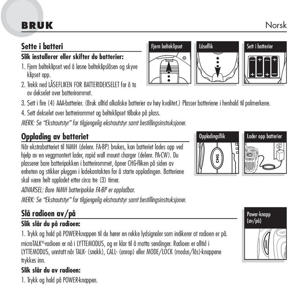 (Bruk alltid alkaliske batterier av høy kvalitet.) Plasser batteriene i henhold til polmerkene. 4. Sett dekselet over batterirommet og belteklipset tilbake på plass.