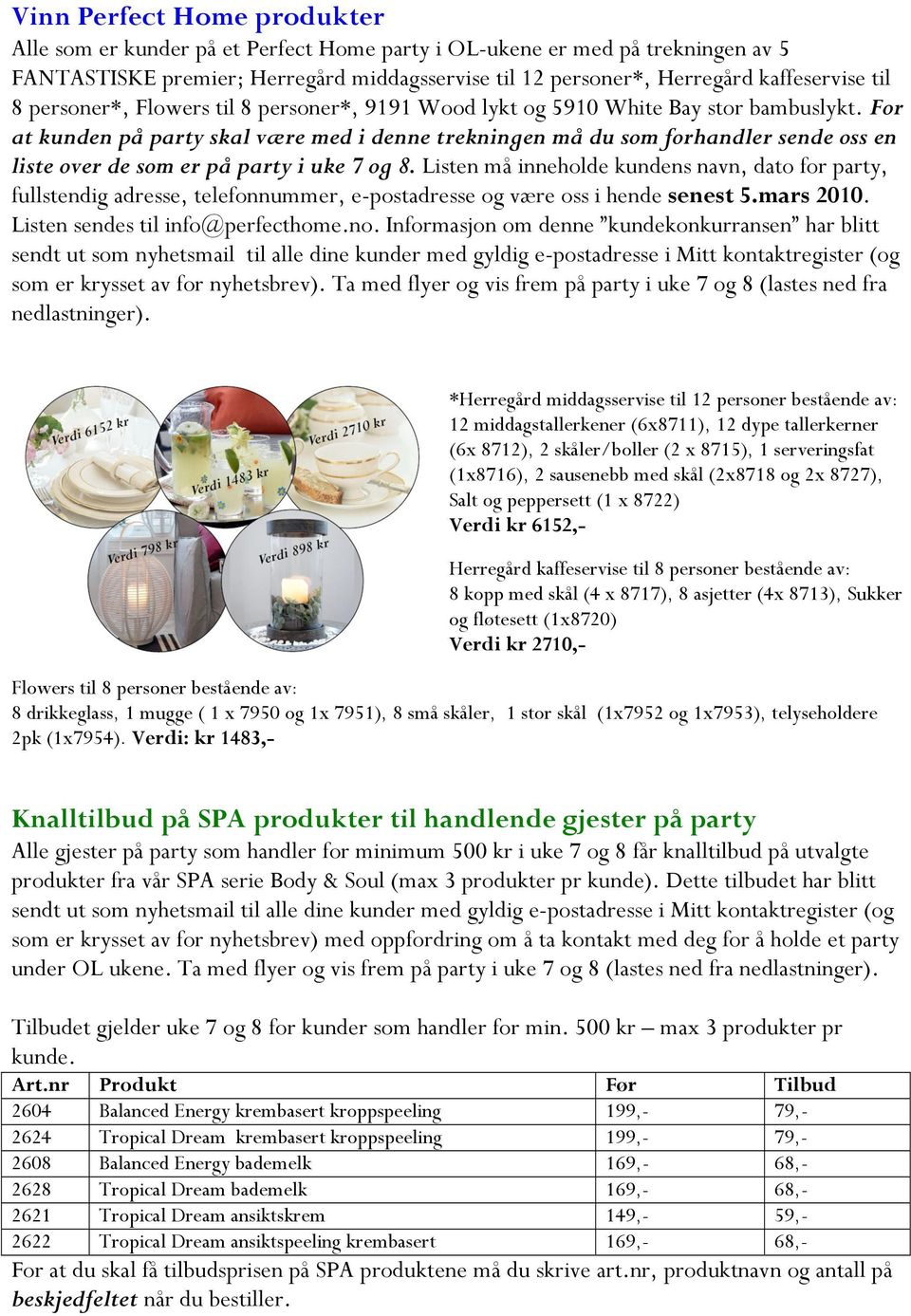 For at kunden på party skal være med i denne trekningen må du som forhandler sende oss en liste over de som er på party i uke 7 og 8.