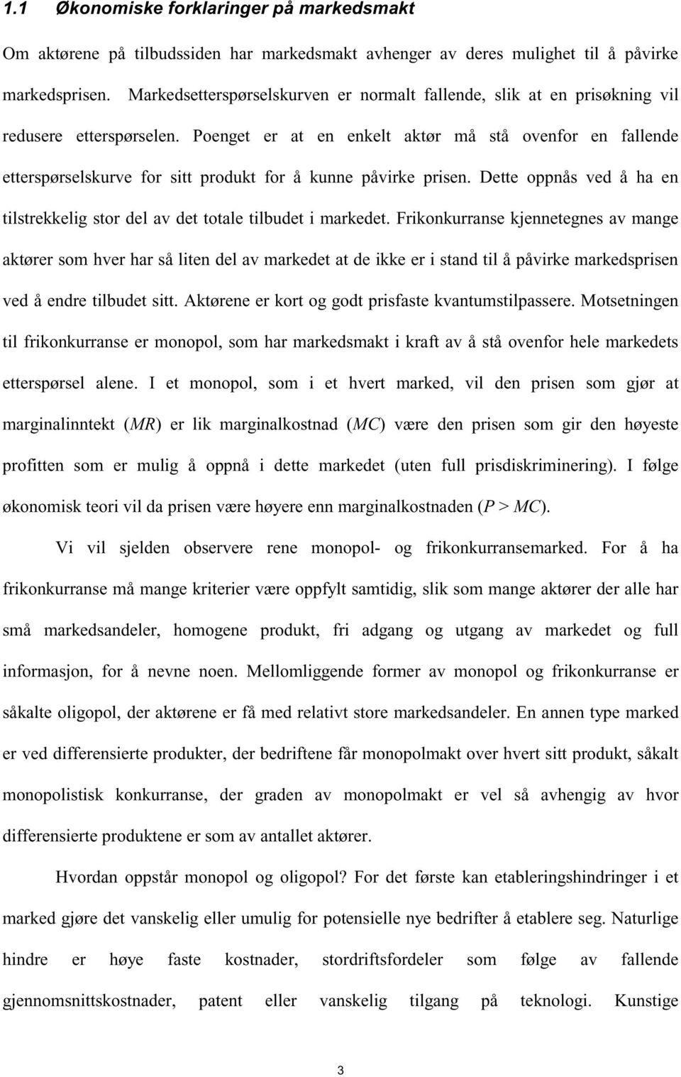 Poenget er at en enkelt aktør må stå ovenfor en fallende etterspørselskurve for sitt produkt for å kunne påvirke prisen.