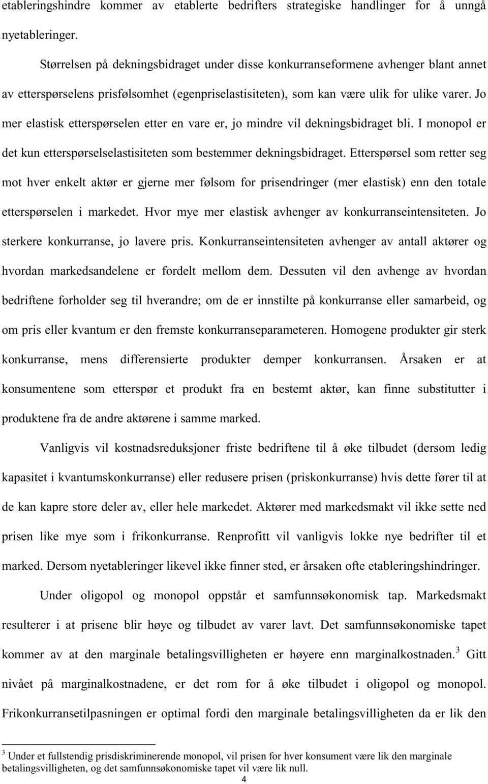 Jo mer elastisk etterspørselen etter en vare er, jo mindre vil dekningsbidraget bli. I monopol er det kun etterspørselselastisiteten som bestemmer dekningsbidraget.