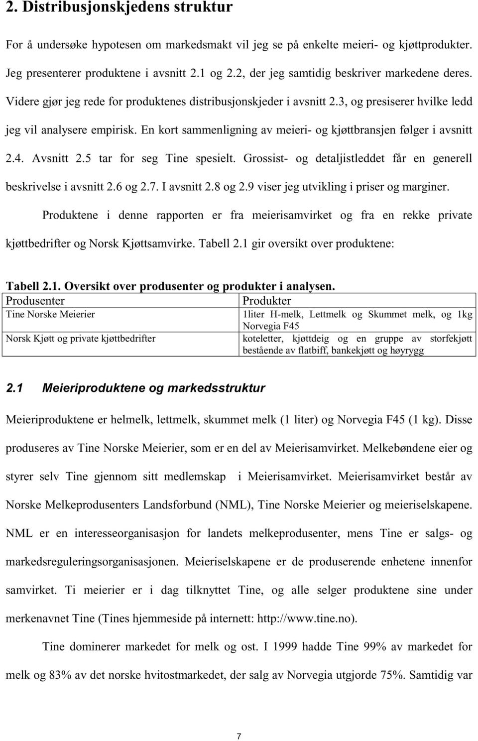 En kort sammenligning av meieri og kjøttbransjen følger i avsnitt 2.4. Avsnitt 2.5 tar for seg Tine spesielt. Grossist og detaljistleddet får en generell beskrivelse i avsnitt 2.6 og 2.7. I avsnitt 2.