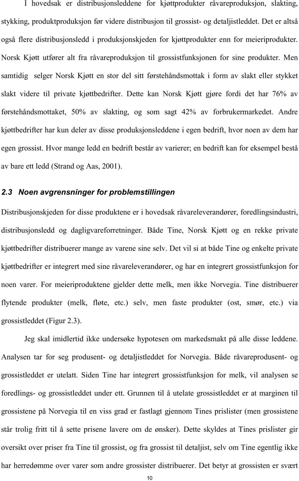 Men samtidig selger Norsk Kjøtt en stor del sitt førstehåndsmottak i form av slakt eller stykket slakt videre til private kjøttbedrifter.