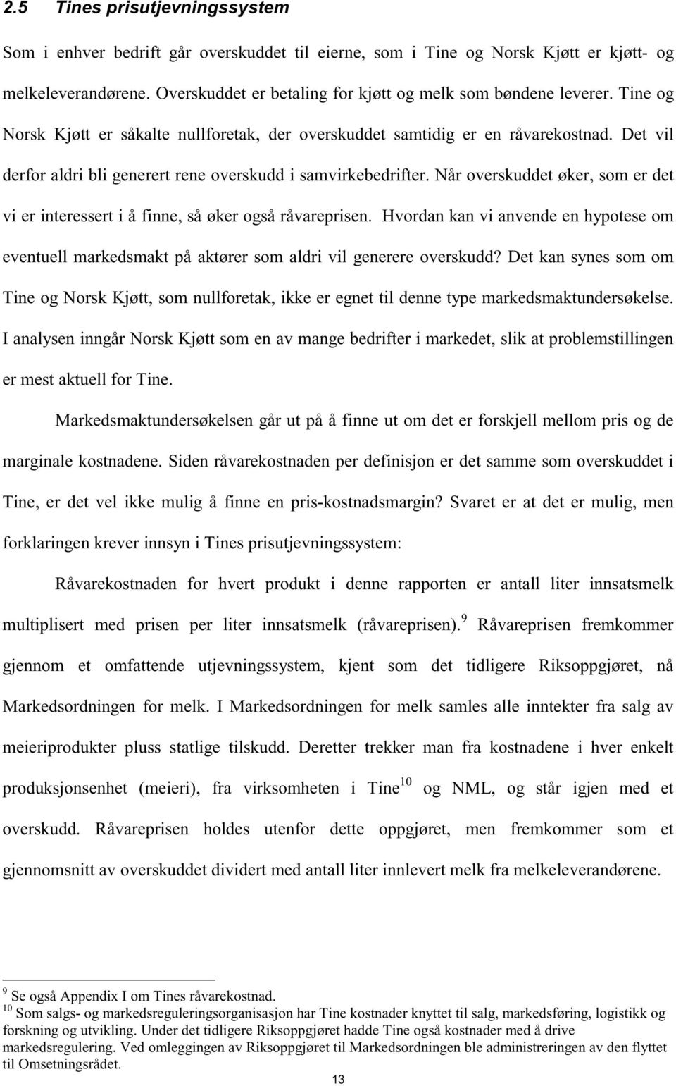 Når overskuddet øker, som er det vi er interessert i å finne, så øker også råvareprisen. Hvordan kan vi anvende en hypotese om eventuell markedsmakt på aktører som aldri vil generere overskudd?