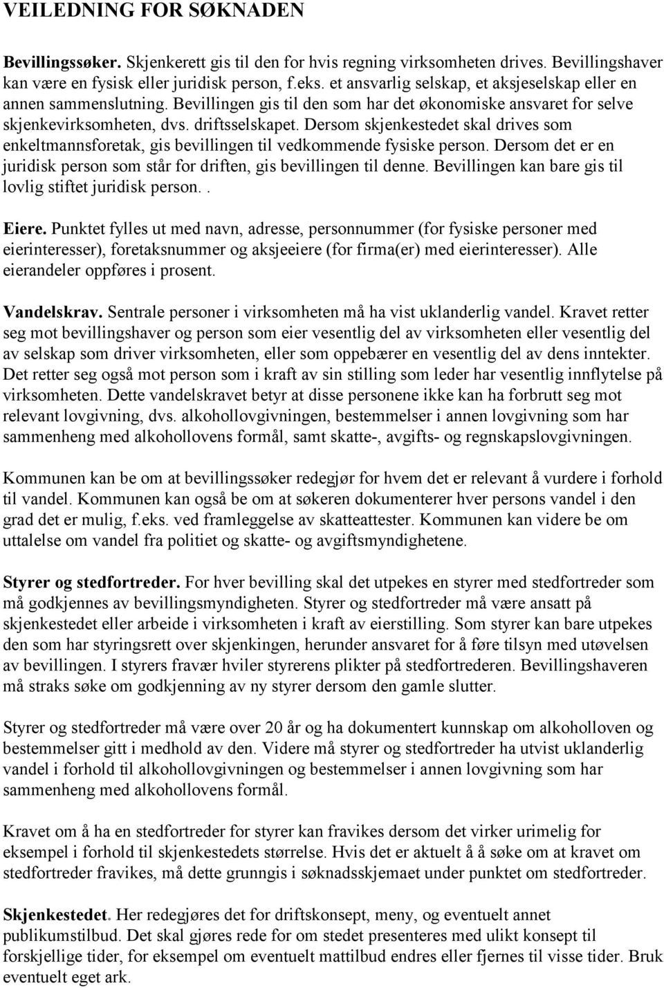 Dersom skjenkestedet skal drives som enkeltmannsforetak, gis bevillingen til vedkommende fysiske person. Dersom det er en juridisk person som står for driften, gis bevillingen til denne.