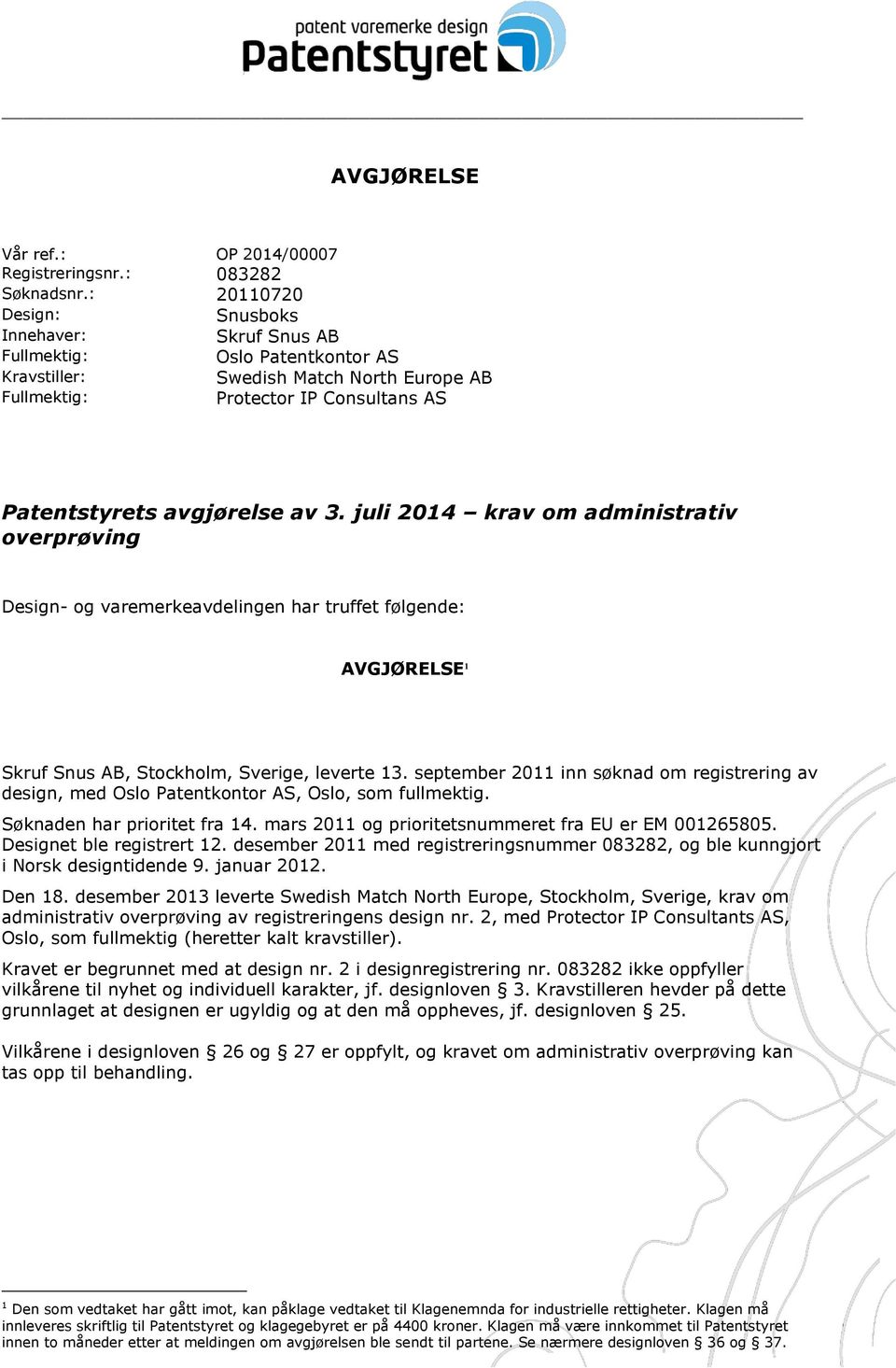 juli 2014 krav om administrativ overprøving Design- og varemerkeavdelingen har truffet følgende: AVGJØRELSE 1 Skruf Snus AB, Stockholm, Sverige, leverte 13.