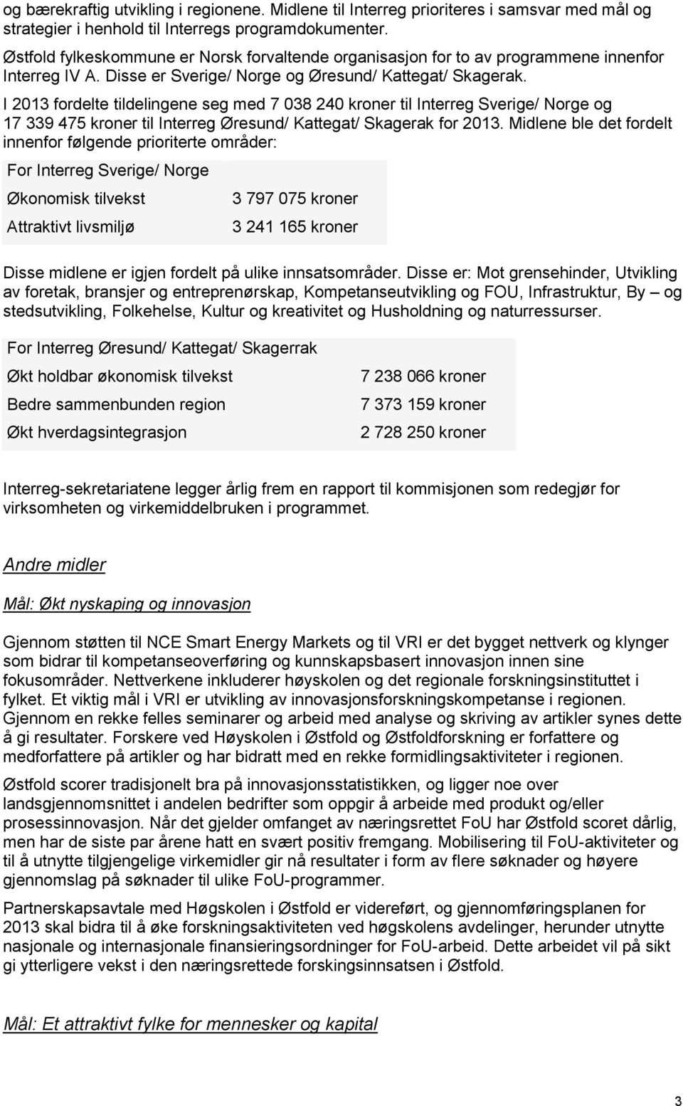 I 2013 fordelte tildelingene seg med 7 038 240 kroner til Interreg Sverige/ Norge og 17 339 475 kroner til Interreg Øresund/ Kattegat/ Skagerak for 2013.