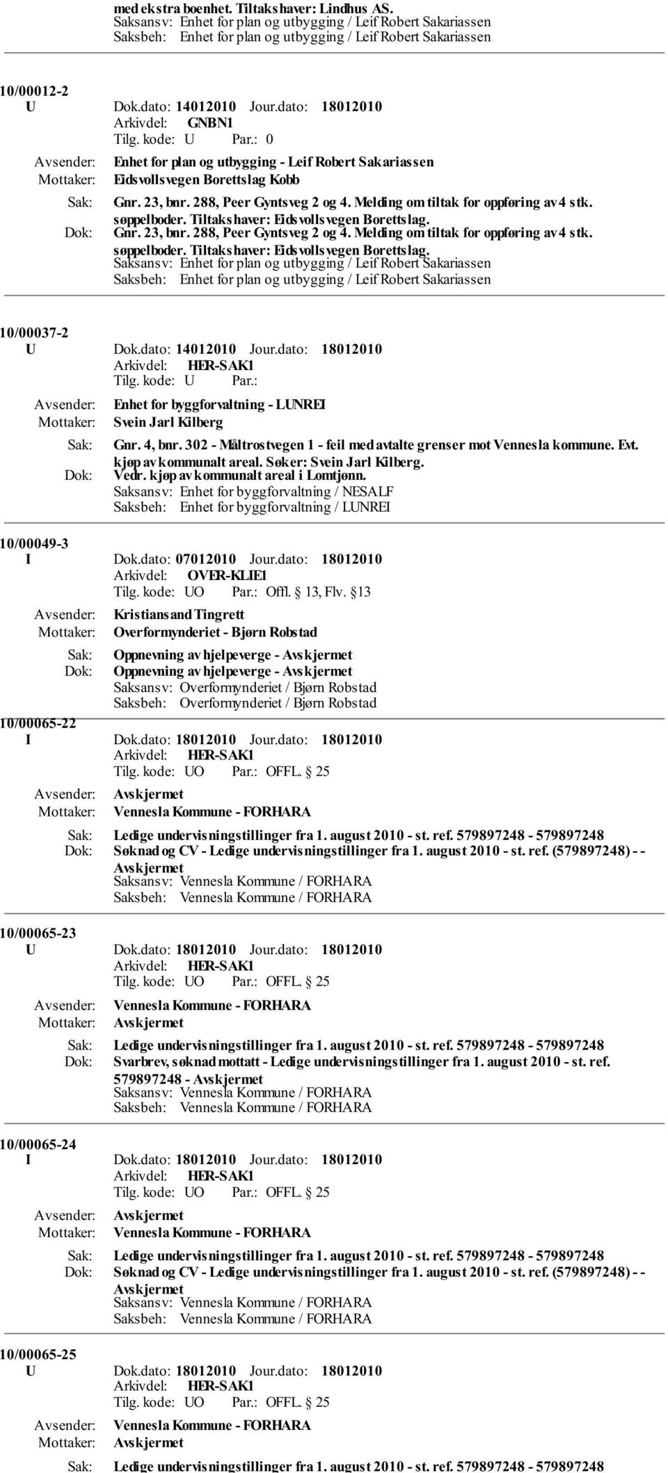 Melding om tiltak for oppføring av 4 stk. søppelboder. Tiltakshaver: Eidsvollsvegen Borettslag. 10/00037-2 U Dok.dato: 14012010 Jour.dato: Enhet for byggforvaltning - LUNREI Svein Jarl Kilberg Gnr.