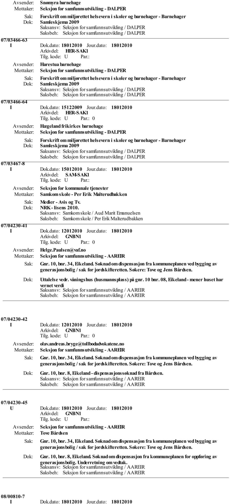 dato: Harestua barnehage Seksjon for samfunnsutvikling - DALPER Forskrift om miljørettet helsevern i skoler og barnehager - Barnehager Samleskjema 2009 Saksansv: Seksjon for samfunnsutvikling /