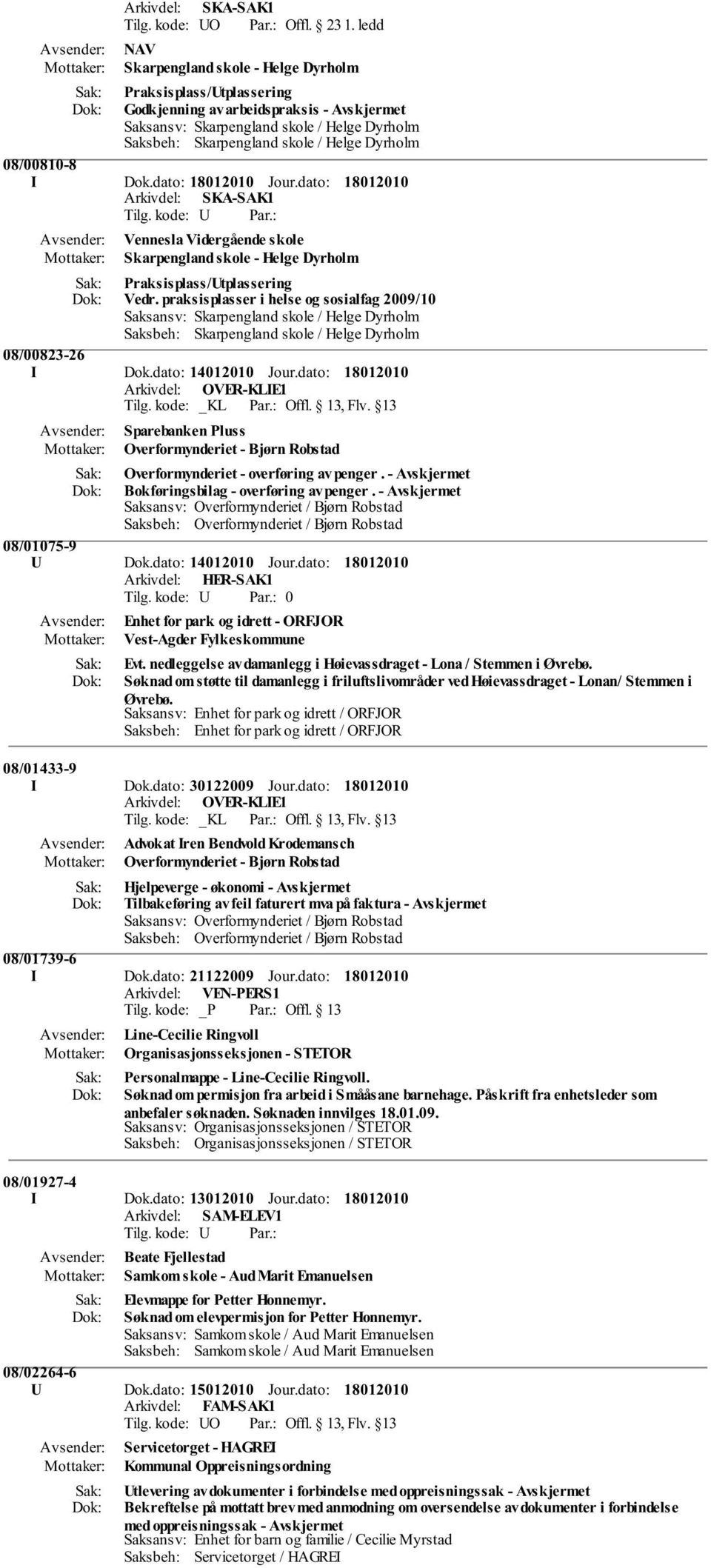 08/00810-8 I Dok.dato: Jour.dato: Arkivdel: SKA-SAK1 Vennesla Vidergående skole Skarpengland skole - Helge Dyrholm Praksisplass/Utplassering Vedr.