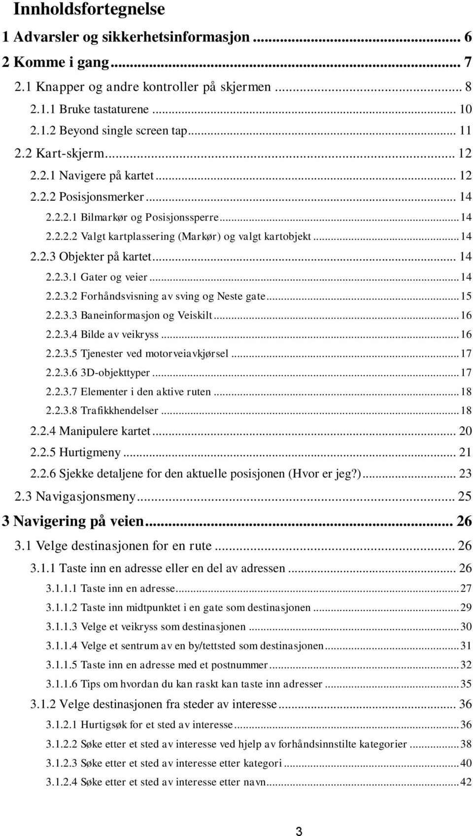 .. 14 2.2.3.1 Gater og veier... 14 2.2.3.2 Forhåndsvisning av sving og Neste gate... 15 2.2.3.3 Baneinformasjon og Veiskilt... 16 2.2.3.4 Bilde av veikryss... 16 2.2.3.5 Tjenester ved motorveiavkjørsel.