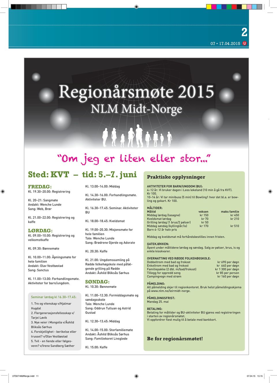 00: Åpningsmøte for hele familien Andakt: Olav Vestbøstad Sang: Sanctus Kl. 11.00 13.00: Forhandlingsmøte. Aktiviteter for barn/ungdom. Seminar lørdag kl 16.30 17.45: 1.