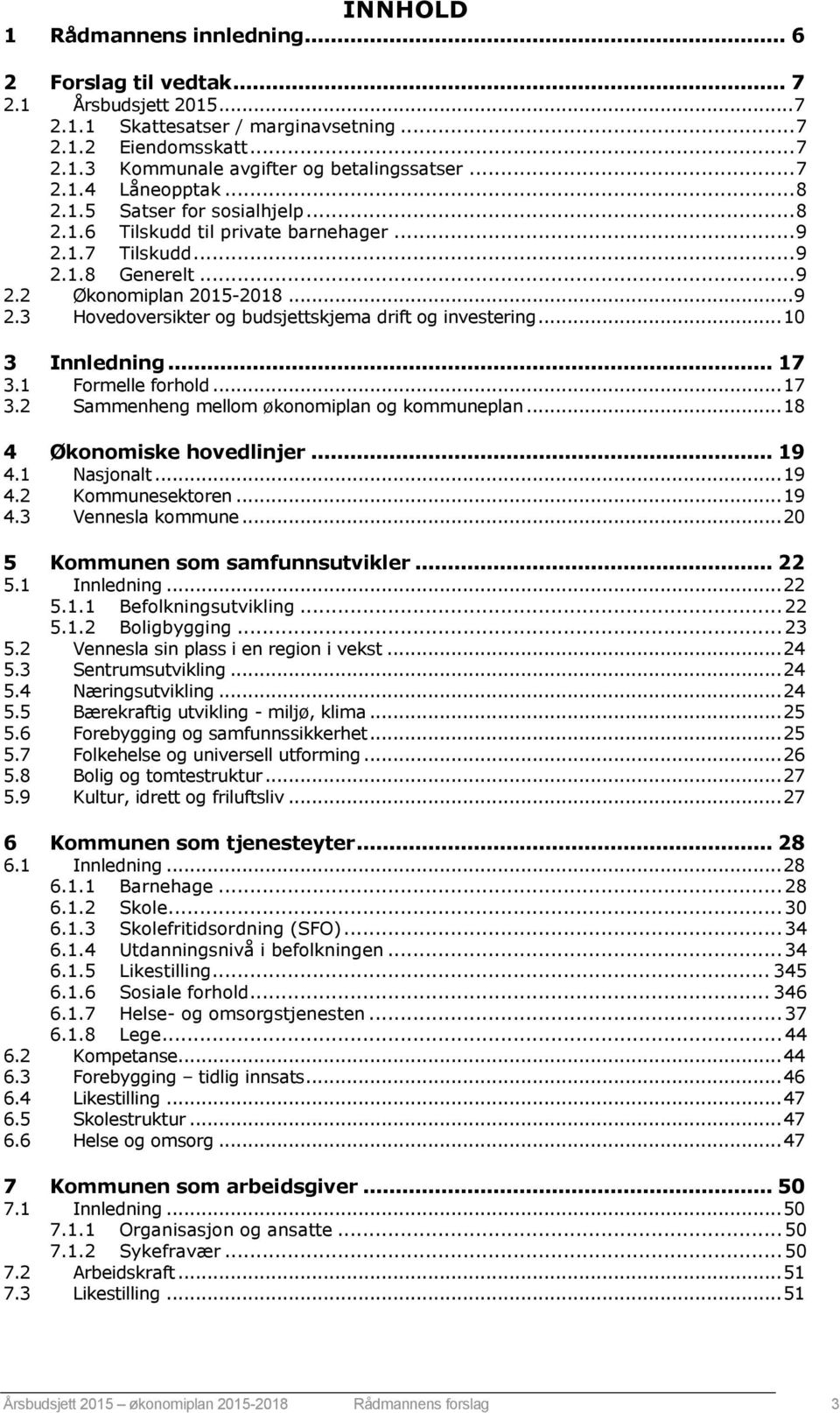 .. 10 3 Innledning... 17 3.1 Formelle forhold... 17 3.2 Sammenheng mellom økonomiplan og kommuneplan... 18 4 Økonomiske hovedlinjer... 19 4.1 Nasjonalt... 19 4.2 4.3 Kommunesektoren.