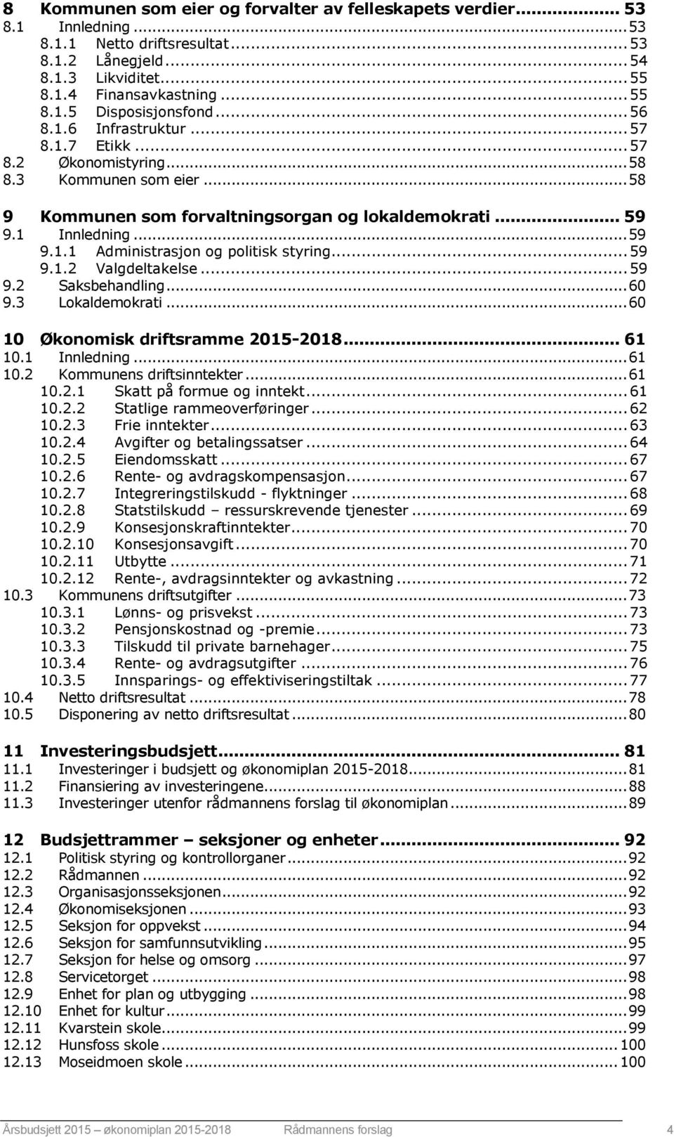 .. 59 9.1.2 Valgdeltakelse... 59 9.2 Saksbehandling... 60 9.3 Lokaldemokrati... 60 10 Økonomisk driftsramme 2015-2018... 61 10.1 10.2 Innledning... 61 Kommunens driftsinntekter... 61 10.2.1 Skatt på formue og inntekt.