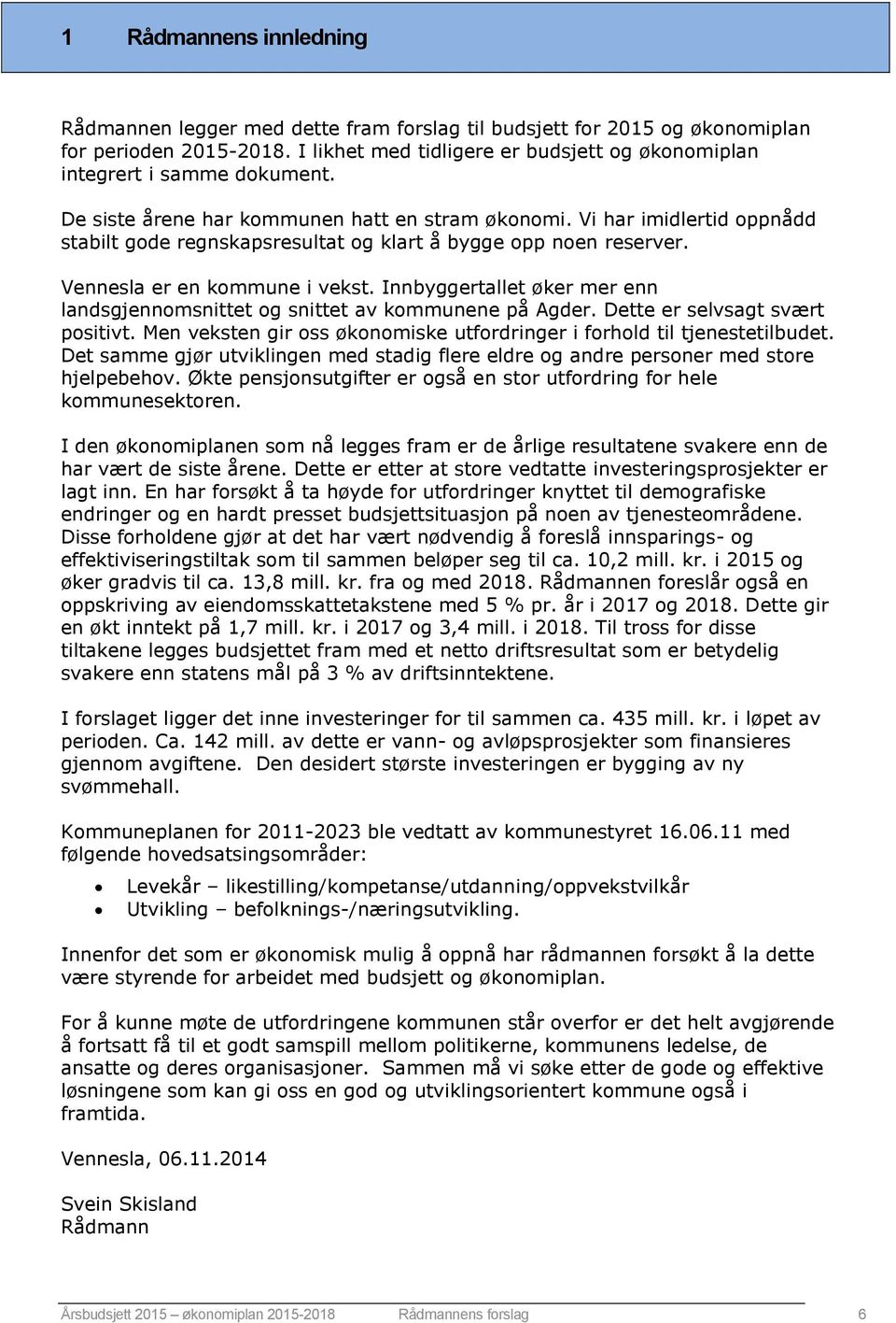 Vi har imidlertid oppnådd stabilt gode regnskapsresultat og klart å bygge opp noen reserver. Vennesla er en kommune i vekst.