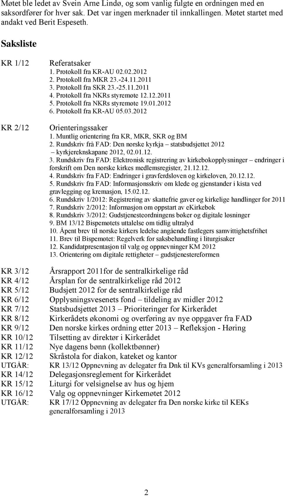 Protokoll fra NKRs styremøte 19.01.2012 6. Protokoll fra KR-AU 05.03.2012 Orienteringssaker 1. Muntlig orientering fra KR, MKR, SKR og BM 2.