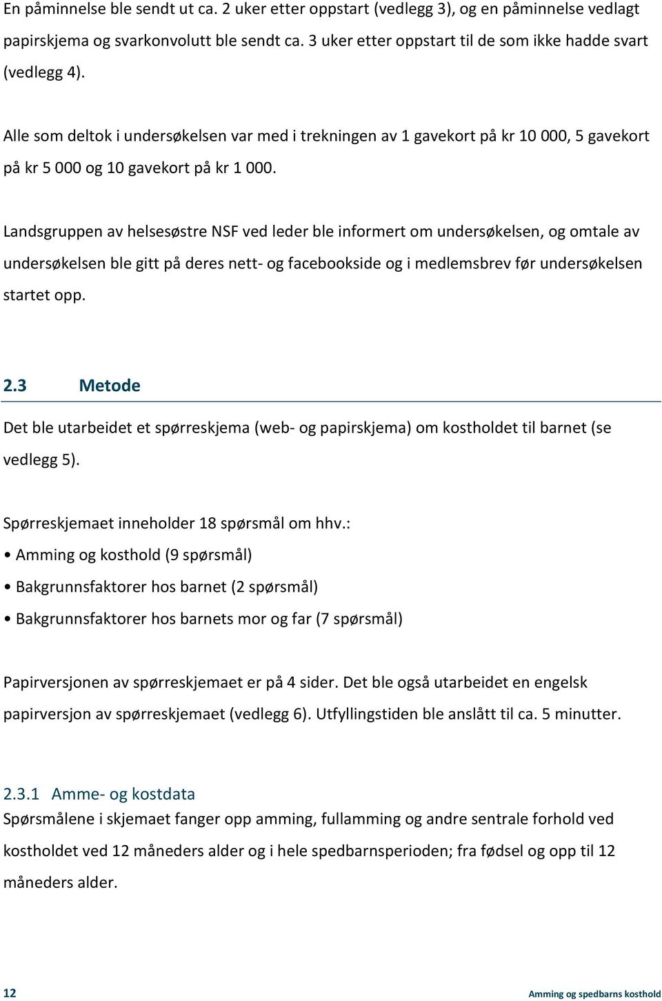 Landsgruppen av helsesøstre NSF ved leder ble informert om undersøkelsen, og omtale av undersøkelsen ble gitt på deres nett- og facebookside og i medlemsbrev før undersøkelsen startet opp. 2.