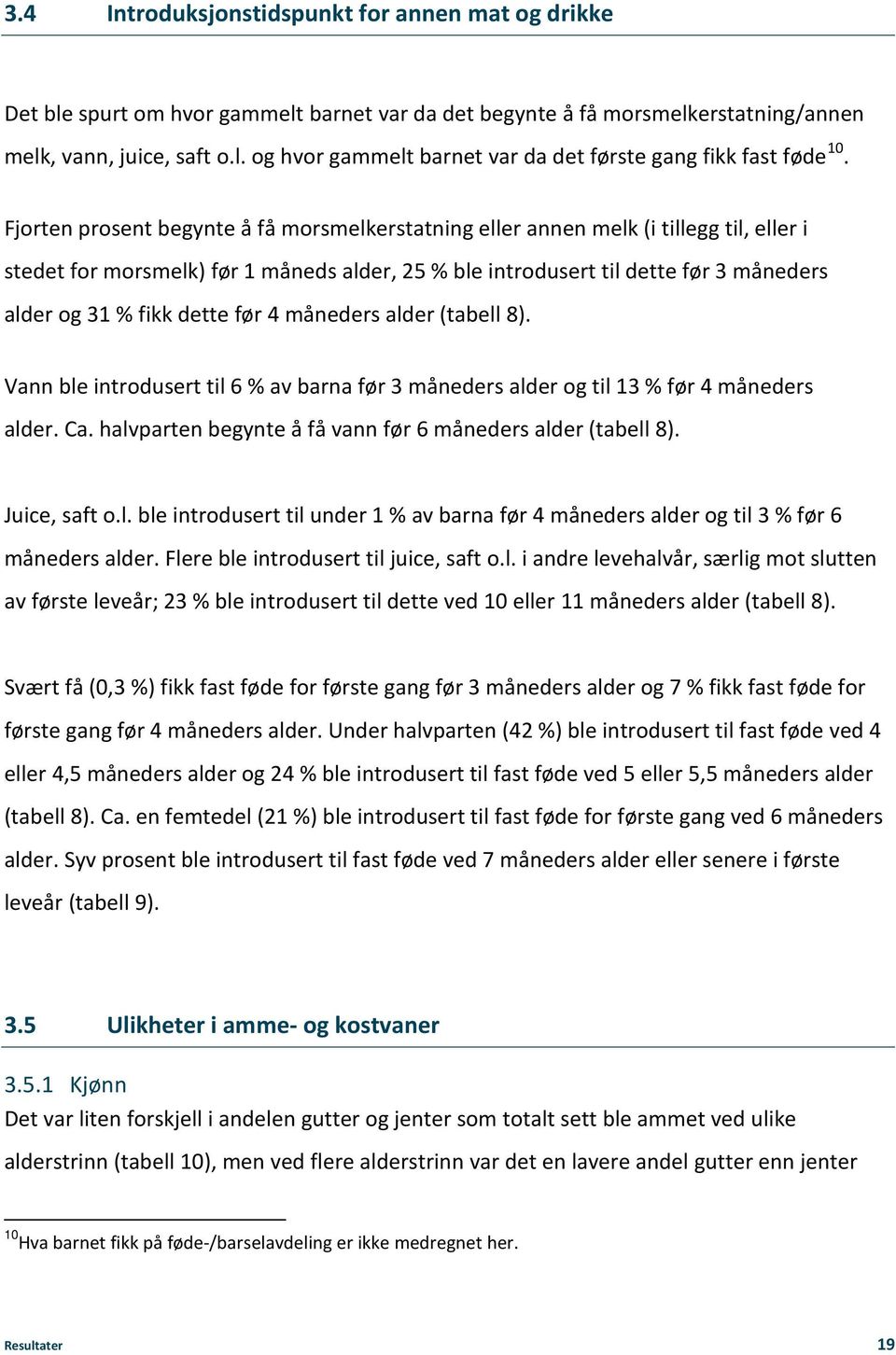 dette før 4 måneders alder (tabell 8). Vann ble introdusert til 6 % av barna før 3 måneders alder og til 13 % før 4 måneders alder. Ca. halvparten begynte å få vann før 6 måneders alder (tabell 8).