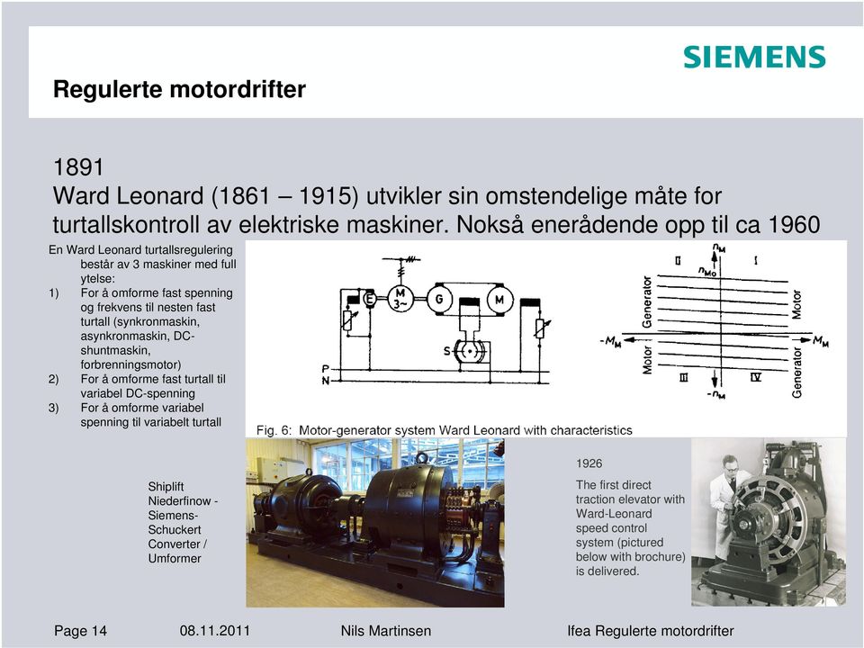 (synkronmaskin, asynkronmaskin, DCshuntmaskin, forbrenningsmotor) 2) For å omforme fast turtall til variabel DC-spenning 3) For å omforme variabel spenning til variabelt