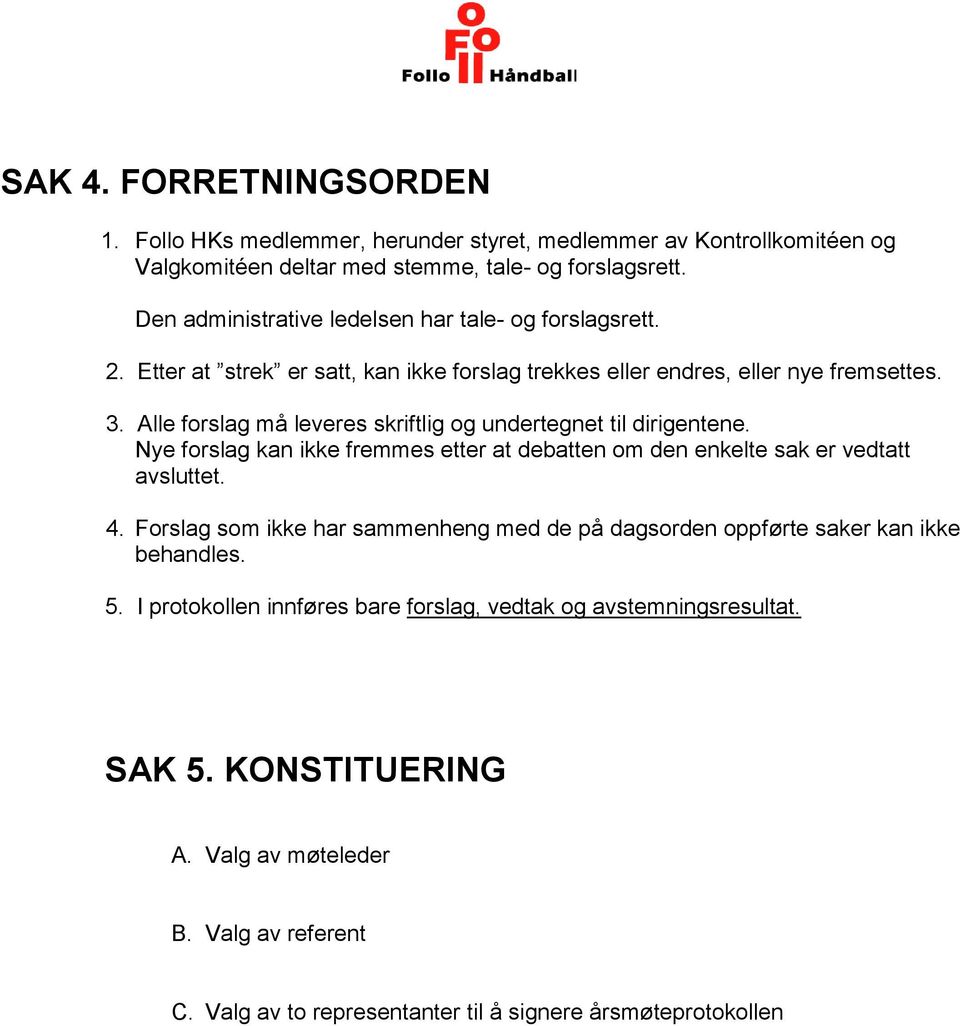 Alle forslag må leveres skriftlig og undertegnet til dirigentene. Nye forslag kan ikke fremmes etter at debatten om den enkelte sak er vedtatt avsluttet. 4.