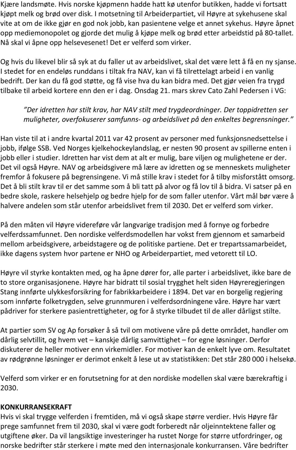 Høyre åpnet opp mediemonopolet og gjorde det mulig å kjøpe melk og brød etter arbeidstid på 80- tallet. Nå skal vi åpne opp helsevesenet! Det er velferd som virker.