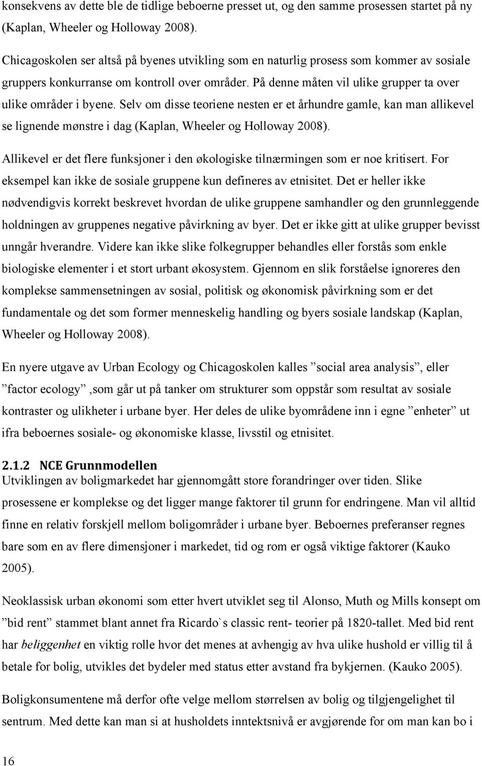 Selv om disse teoriene nesten er et århundre gamle, kan man allikevel se lignende mønstre i dag (Kaplan, Wheeler og Holloway 2008).